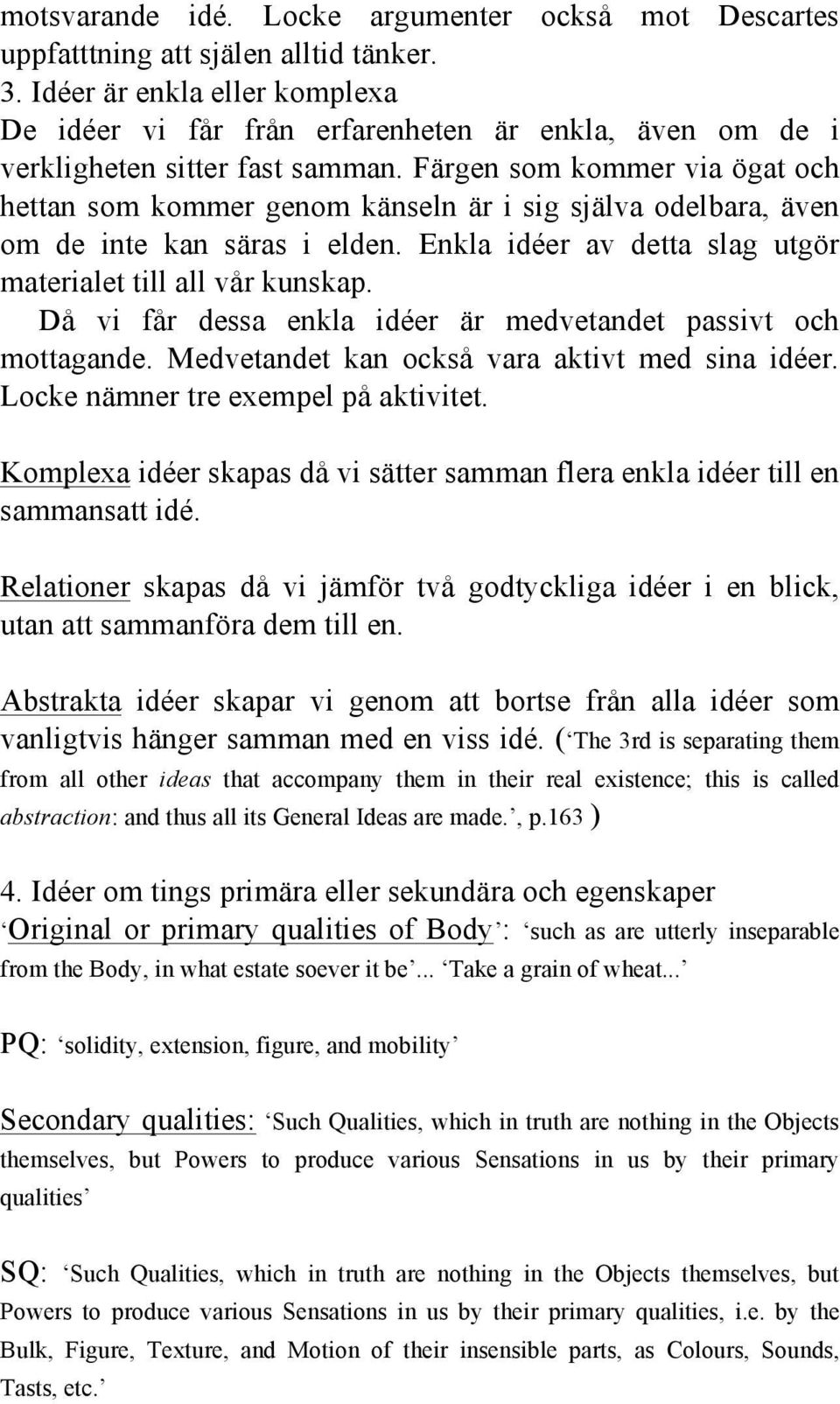 Färgen som kommer via ögat och hettan som kommer genom känseln är i sig själva odelbara, även om de inte kan säras i elden. Enkla idéer av detta slag utgör materialet till all vår kunskap.