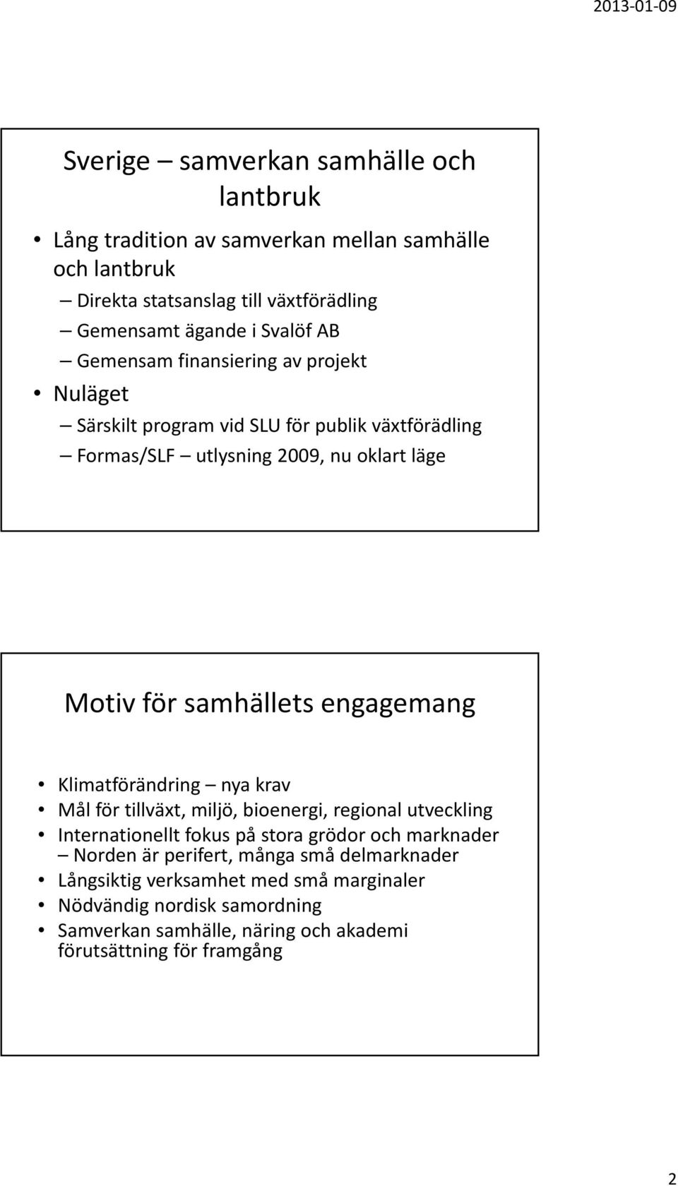 samhällets engagemang Klimatförändring nya krav Mål för tillväxt, miljö, bioenergi, regional utveckling Internationellt fokus på stora grödor och marknader