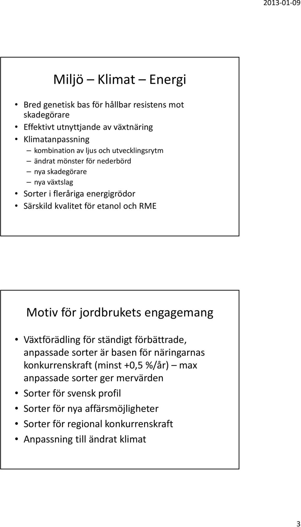 Motiv för jordbrukets engagemang Växtförädling för ständigt förbättrade, anpassade sorter är basen för näringarnas konkurrenskraft (minst +0,5 %/år)