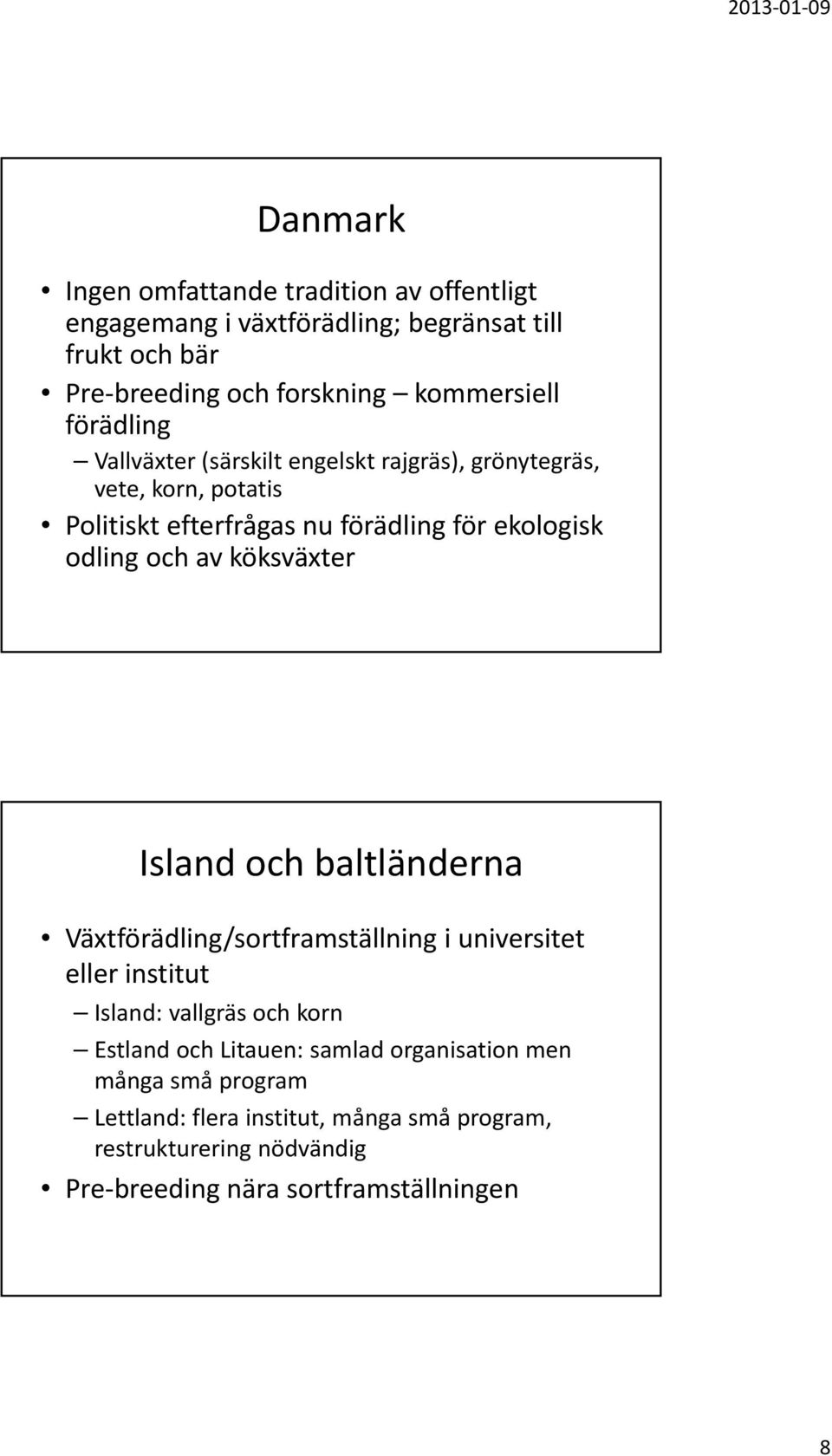 köksväxter Island och baltländerna Växtförädling/sortframställning i universitet eller institut Island: vallgräs och korn Estland och Litauen: