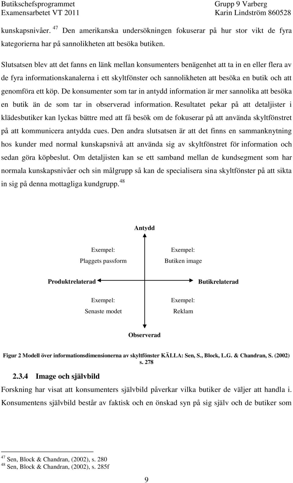 genomföra ett köp. De konsumenter som tar in antydd information är mer sannolika att besöka en butik än de som tar in observerad information.