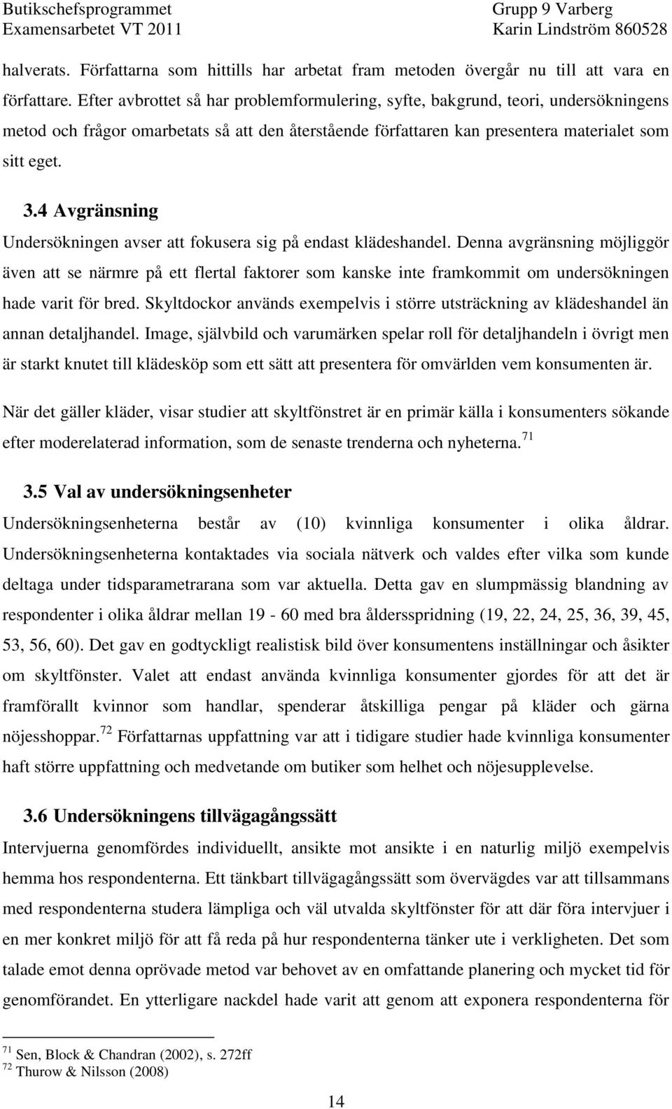 4 Avgränsning Undersökningen avser att fokusera sig på endast klädeshandel.