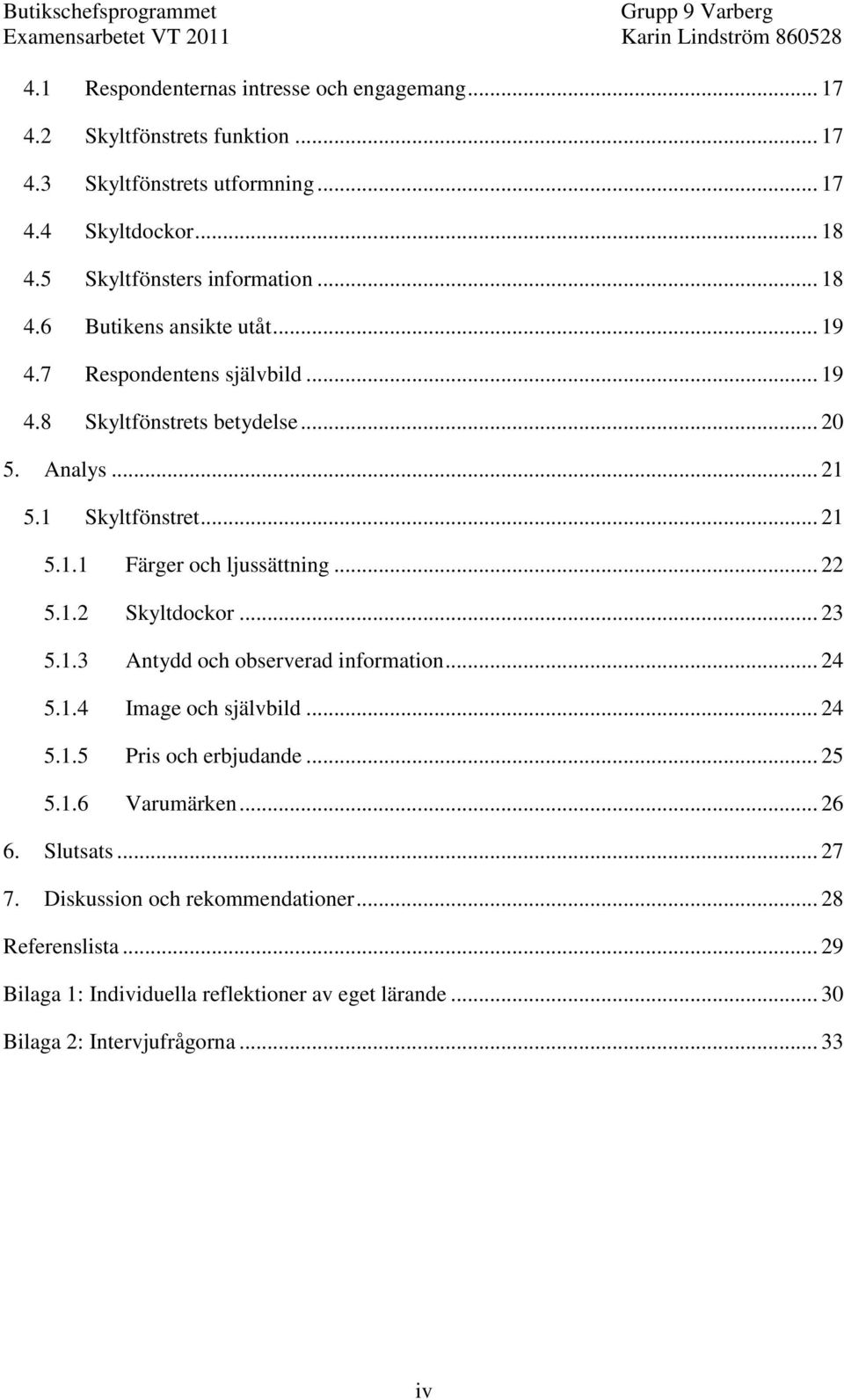 .. 21 5.1.1 Färger och ljussättning... 22 5.1.2 Skyltdockor... 23 5.1.3 Antydd och observerad information... 24 5.1.4 Image och självbild... 24 5.1.5 Pris och erbjudande.