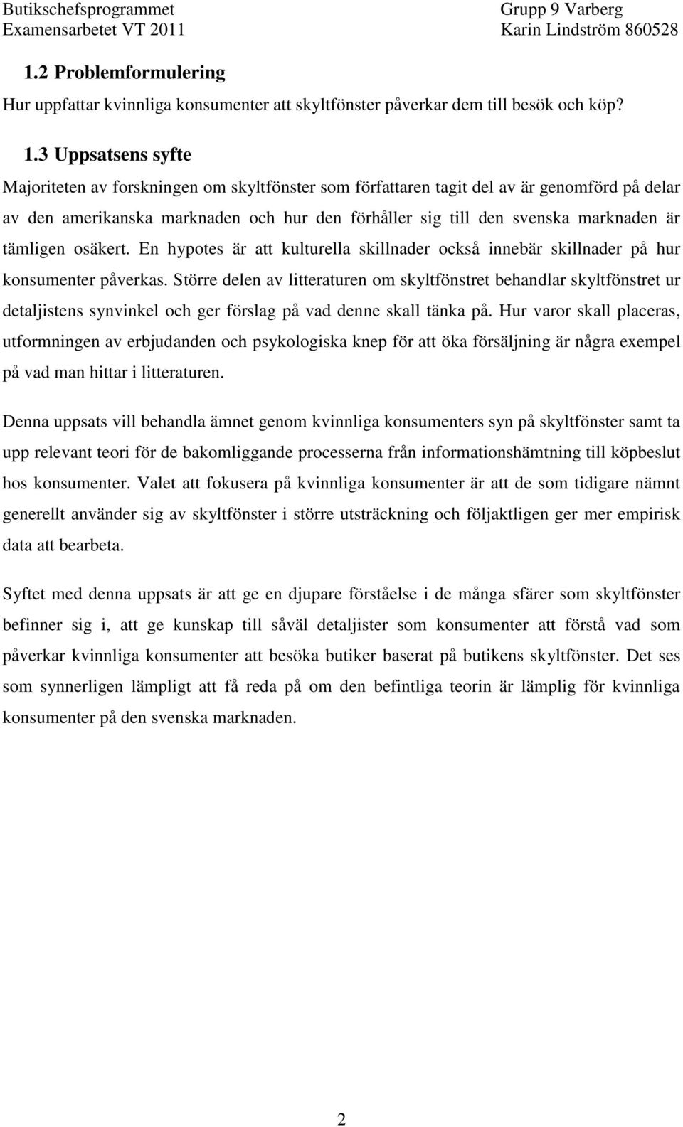 tämligen osäkert. En hypotes är att kulturella skillnader också innebär skillnader på hur konsumenter påverkas.