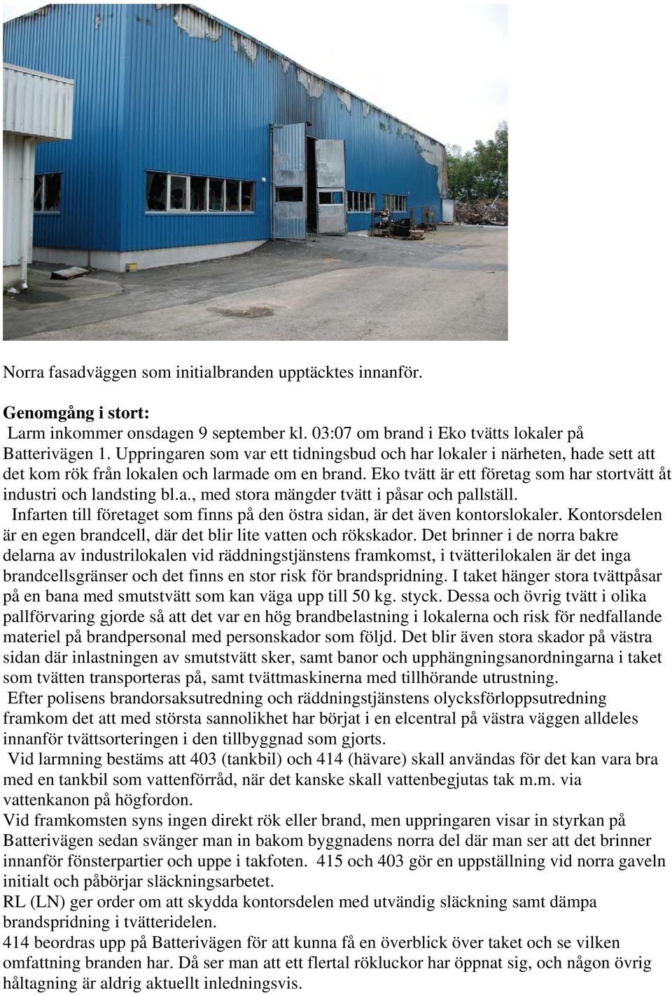 a., med stora mängder tvätt i påsar och pallställ. Infarten till företaget som finns på den östra sidan, är det även kontorslokaler.