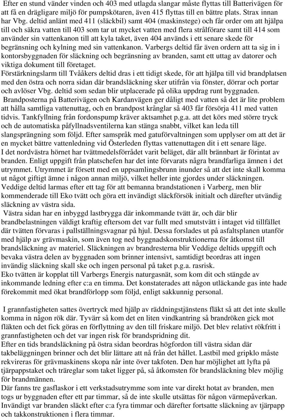 vattenkanon till att kyla taket, även 404 används i ett senare skede för begränsning och kylning med sin vattenkanon.