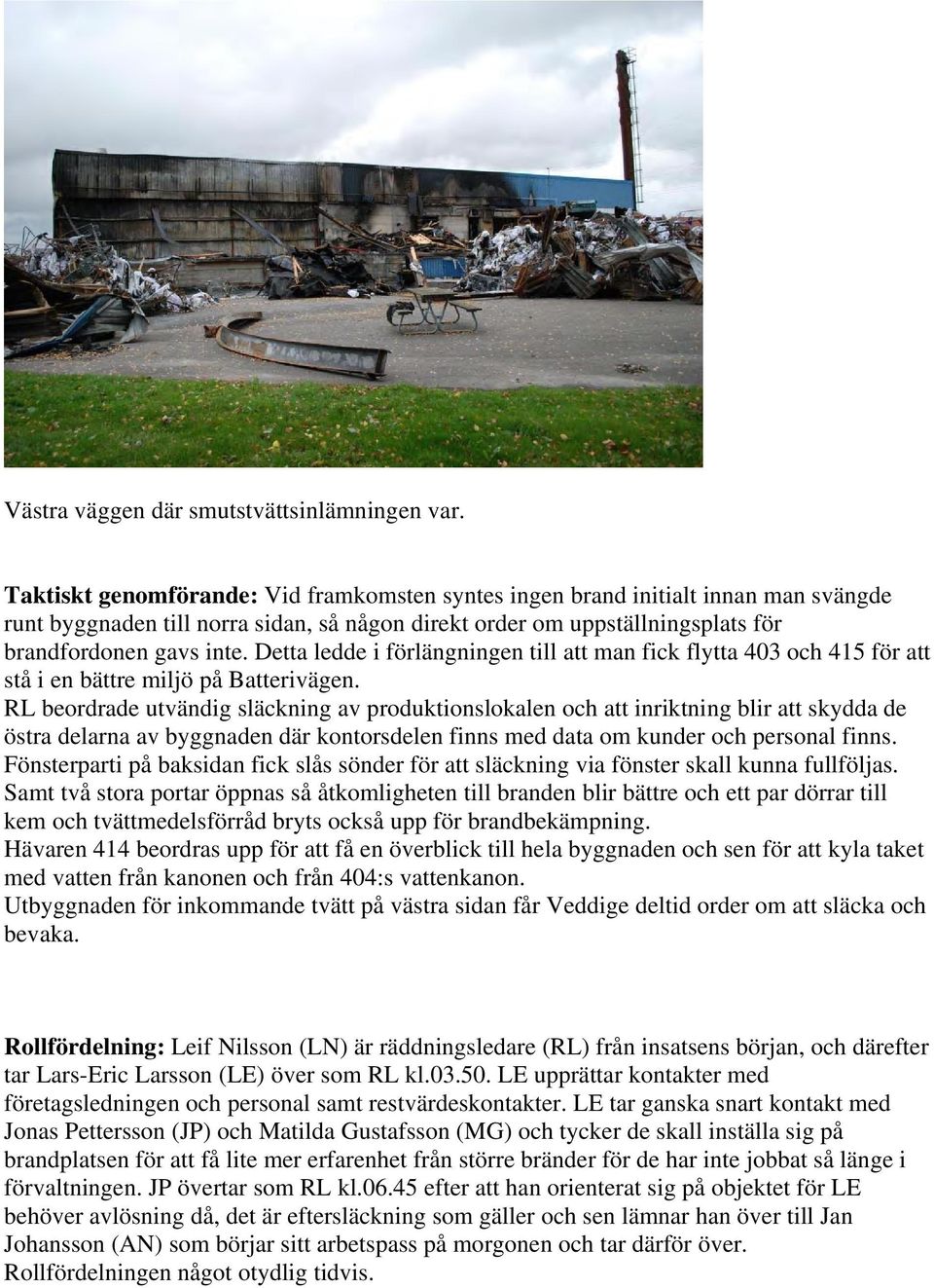 Detta ledde i förlängningen till att man fick flytta 403 och 415 för att stå i en bättre miljö på Batterivägen.