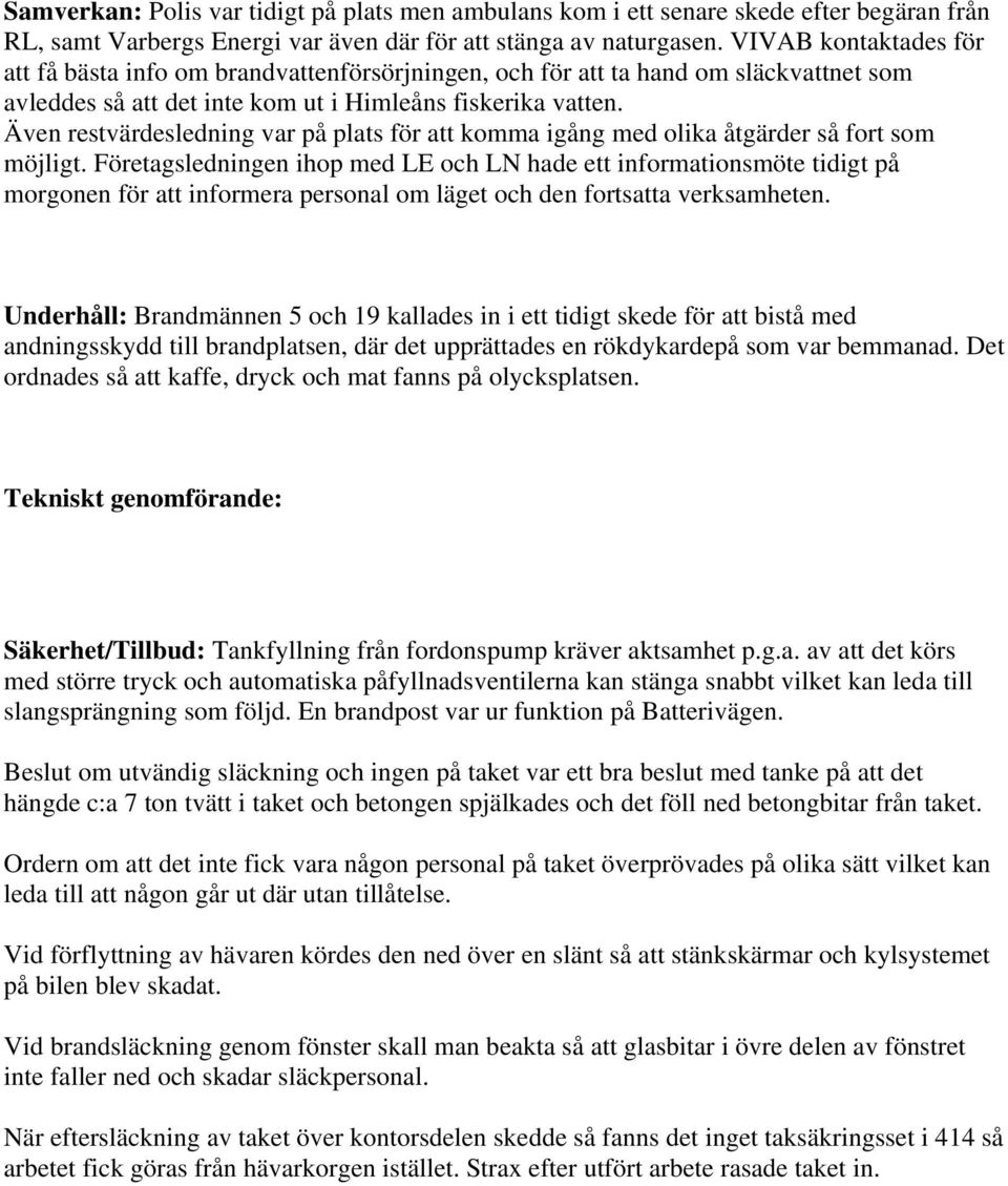 Även restvärdesledning var på plats för att komma igång med olika åtgärder så fort som möjligt.