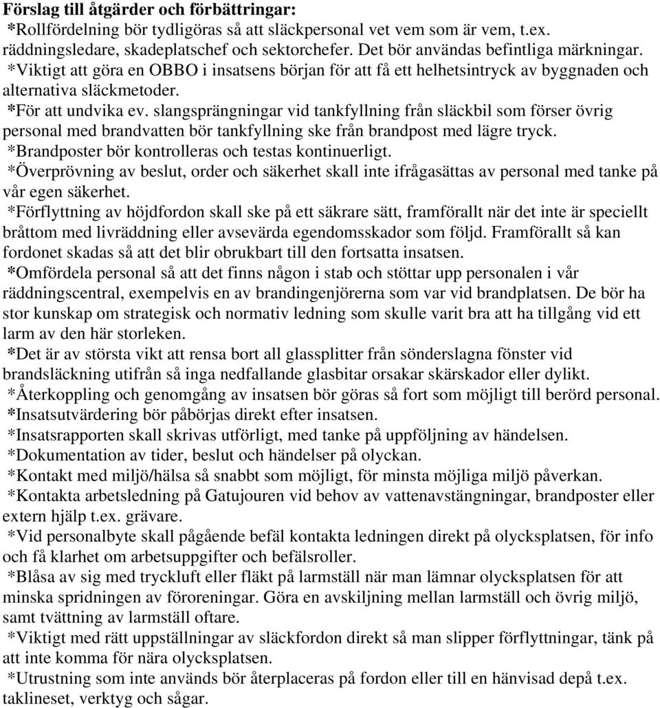 slangsprängningar vid tankfyllning från släckbil som förser övrig personal med brandvatten bör tankfyllning ske från brandpost med lägre tryck. *Brandposter bör kontrolleras och testas kontinuerligt.