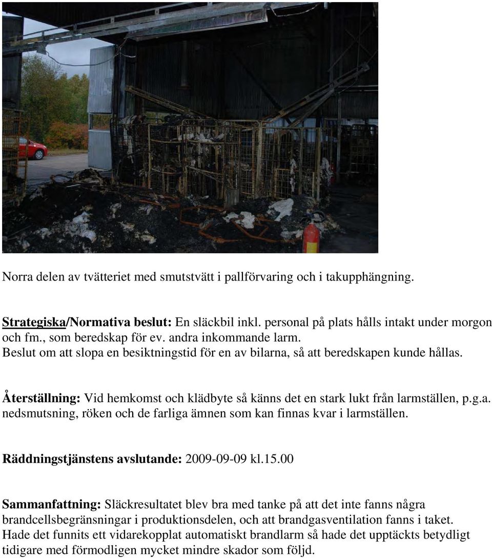 Återställning: Vid hemkomst och klädbyte så känns det en stark lukt från larmställen, p.g.a. nedsmutsning, röken och de farliga ämnen som kan finnas kvar i larmställen.