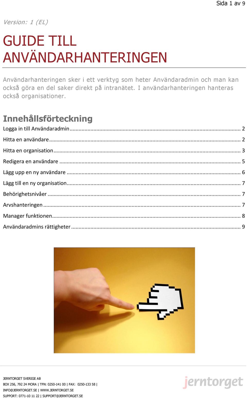 .. 3 Redigera en användare... 5 Lägg upp en ny användare... 6 Lägg till en ny organisation... 7 Behörighetsnivåer... 7 Arvshanteringen... 7 Manager funktionen.