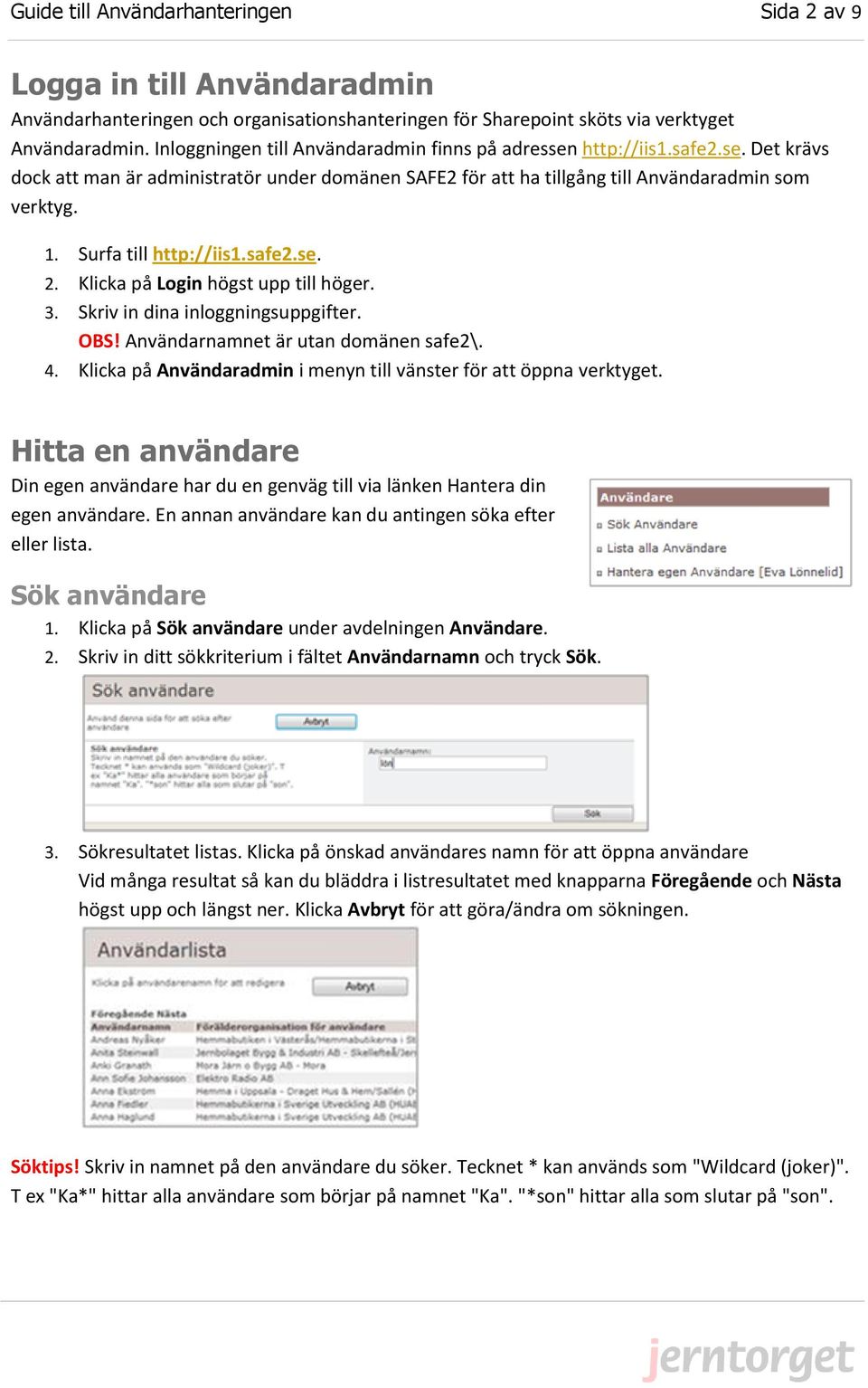 Surfa till http://iis1.safe2.se. 2. Klicka på Login högst upp till höger. 3. Skriv in dina inloggningsuppgifter. OBS! Användarnamnet är utan domänen safe2\. 4.