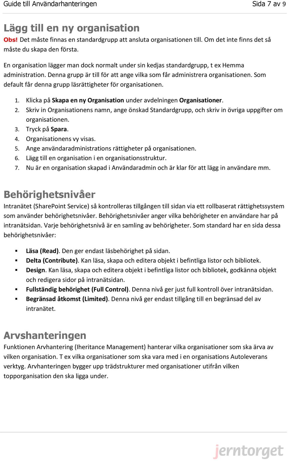 Som default får denna grupp läsrättigheter för organisationen. 1. Klicka på Skapa en ny Organisation under avdelningen Organisationer. 2.