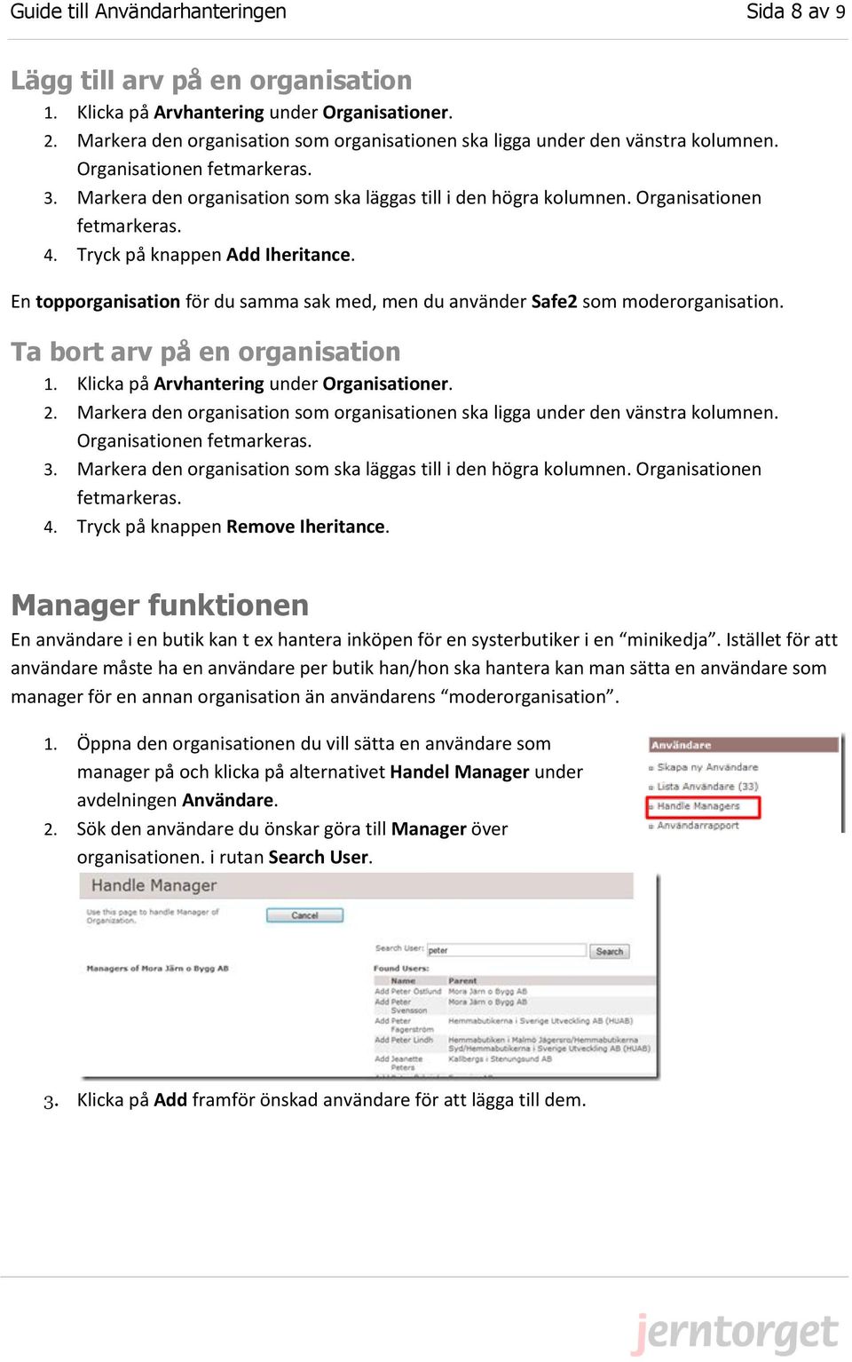 Organisationen fetmarkeras. 4. Tryck på knappen Add Iheritance. En topporganisation för du samma sak med, men du använder Safe2 som moderorganisation. Ta bort arv på en organisation 1.