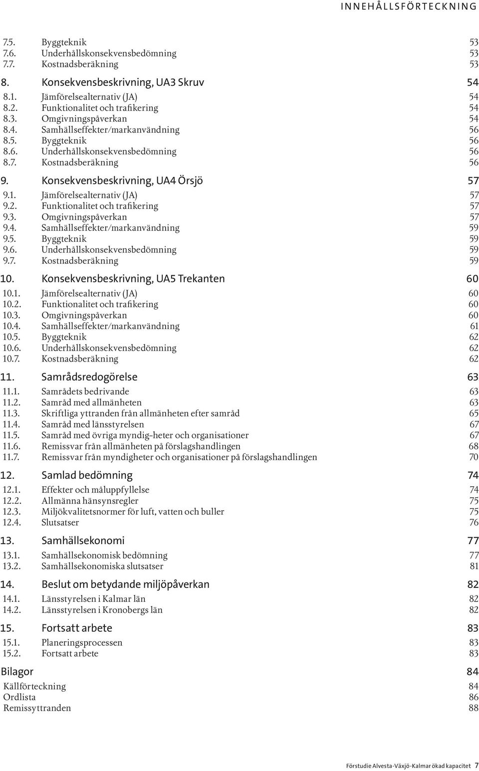 Konsekvensbeskrivning, UA4 Örsjö 57 9.1. Jämförelsealternativ (JA) 57 9.2. Funktionalitet och trafikering 57 9.3. Omgivningspåverkan 57 9.4. Samhällseffekter/markanvändning 59 9.5. Byggteknik 59 9.6.