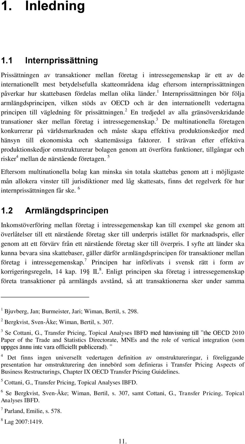 skattebasen fördelas mellan olika länder. 1 Internprissättningen bör följa armlängdsprincipen, vilken stöds av OECD och är den internationellt vedertagna principen till vägledning för prissättningen.