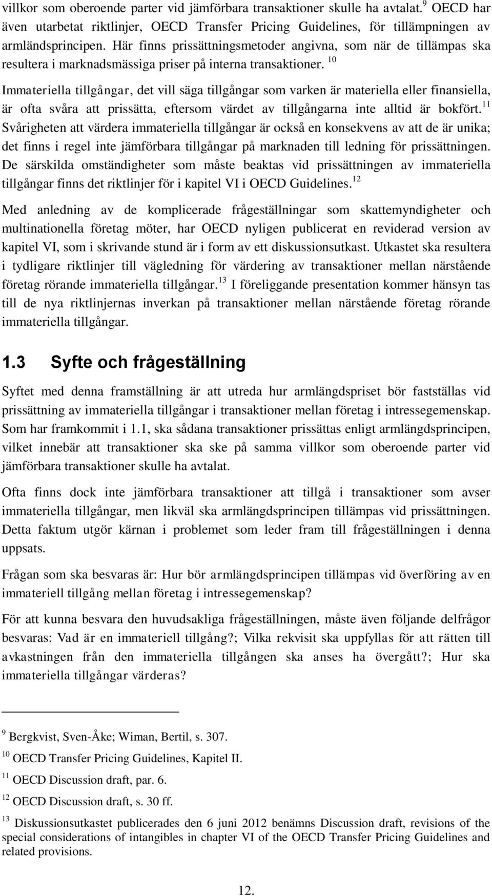 10 Immateriella tillgångar, det vill säga tillgångar som varken är materiella eller finansiella, är ofta svåra att prissätta, eftersom värdet av tillgångarna inte alltid är bokfört.