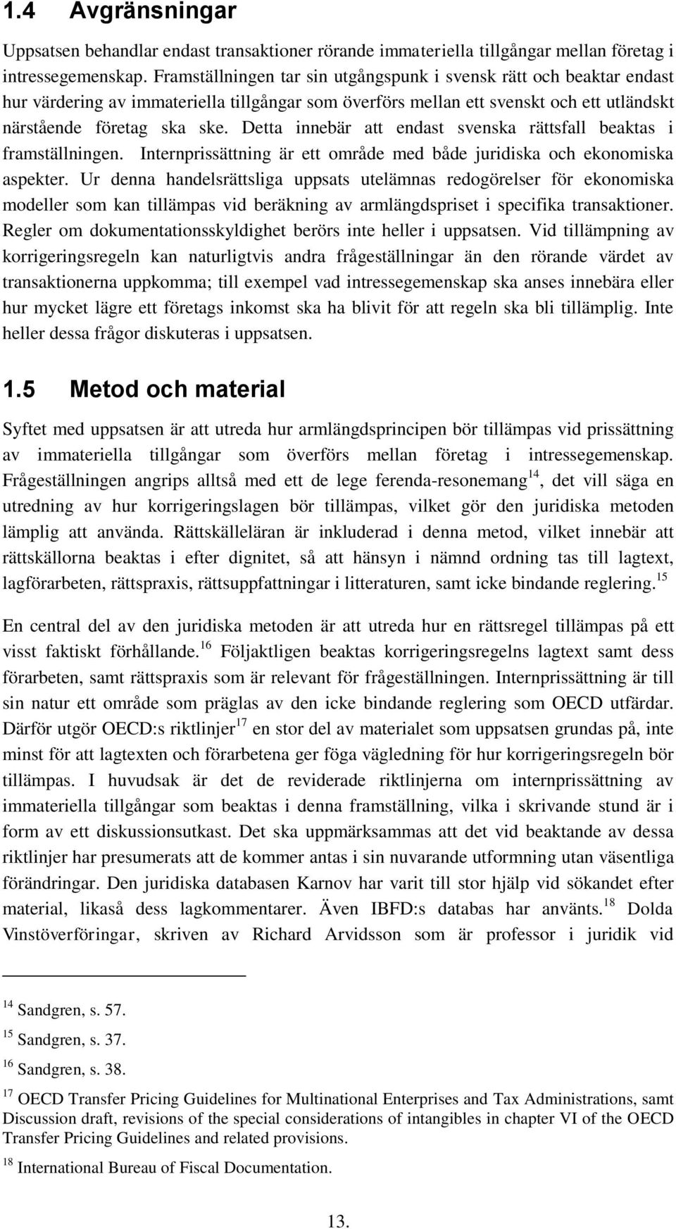Detta innebär att endast svenska rättsfall beaktas i framställningen. Internprissättning är ett område med både juridiska och ekonomiska aspekter.