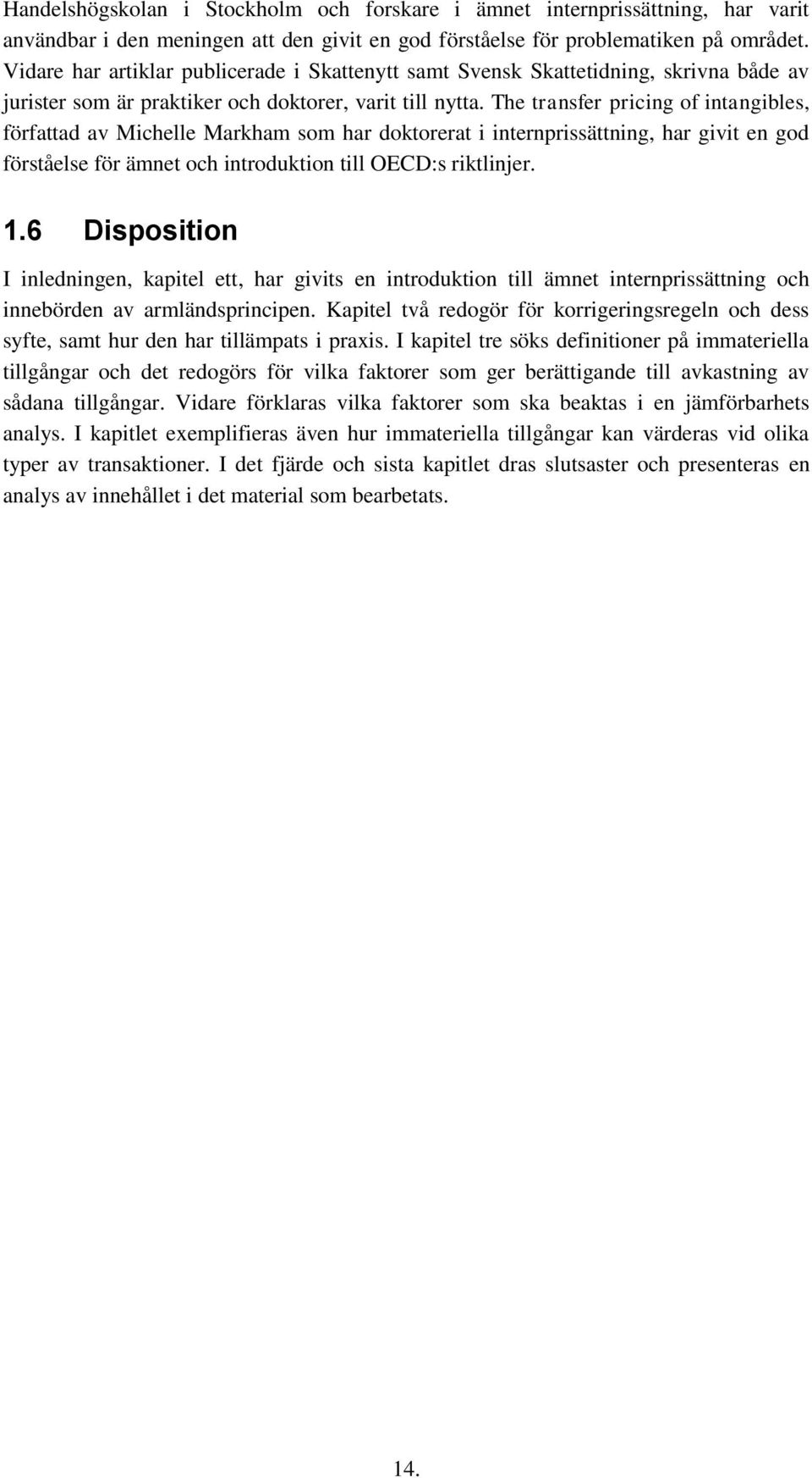 The transfer pricing of intangibles, författad av Michelle Markham som har doktorerat i internprissättning, har givit en god förståelse för ämnet och introduktion till OECD:s riktlinjer. 1.