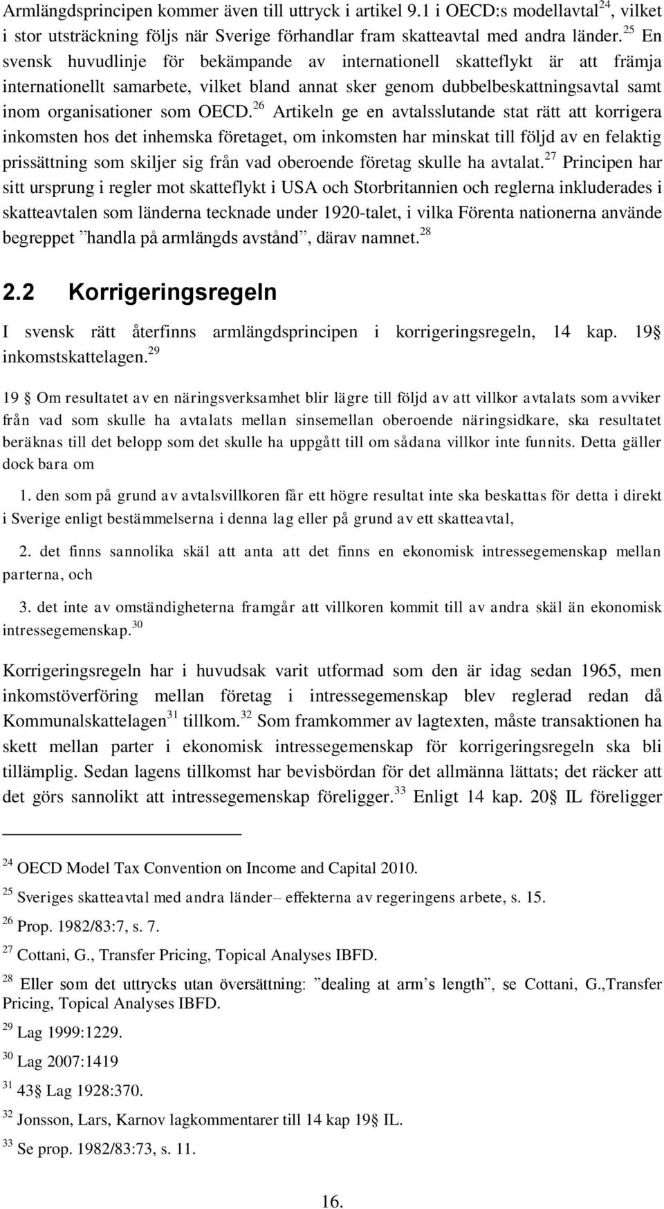 26 Artikeln ge en avtalsslutande stat rätt att korrigera inkomsten hos det inhemska företaget, om inkomsten har minskat till följd av en felaktig prissättning som skiljer sig från vad oberoende