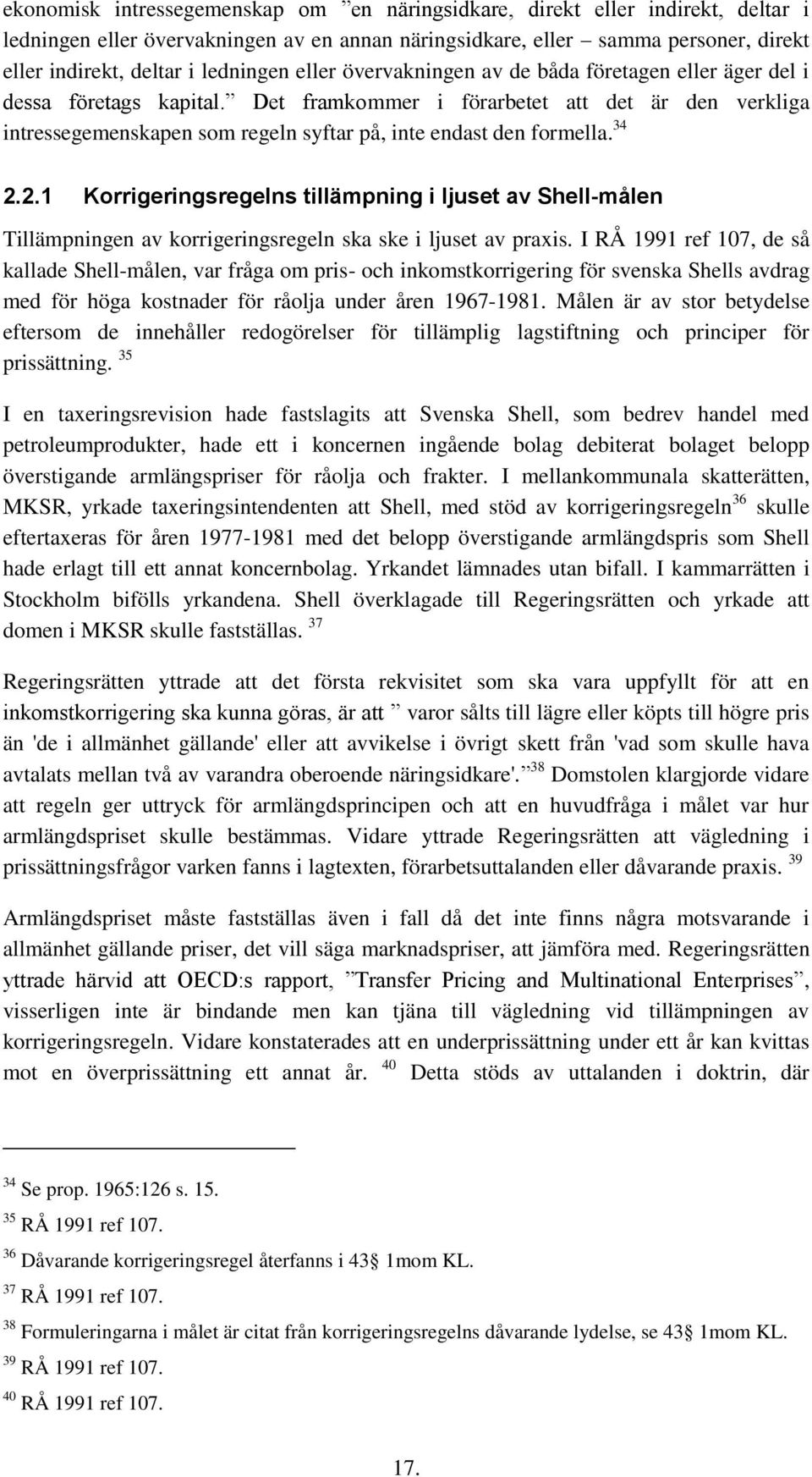 Det framkommer i förarbetet att det är den verkliga intressegemenskapen som regeln syftar på, inte endast den formella. 34 2.