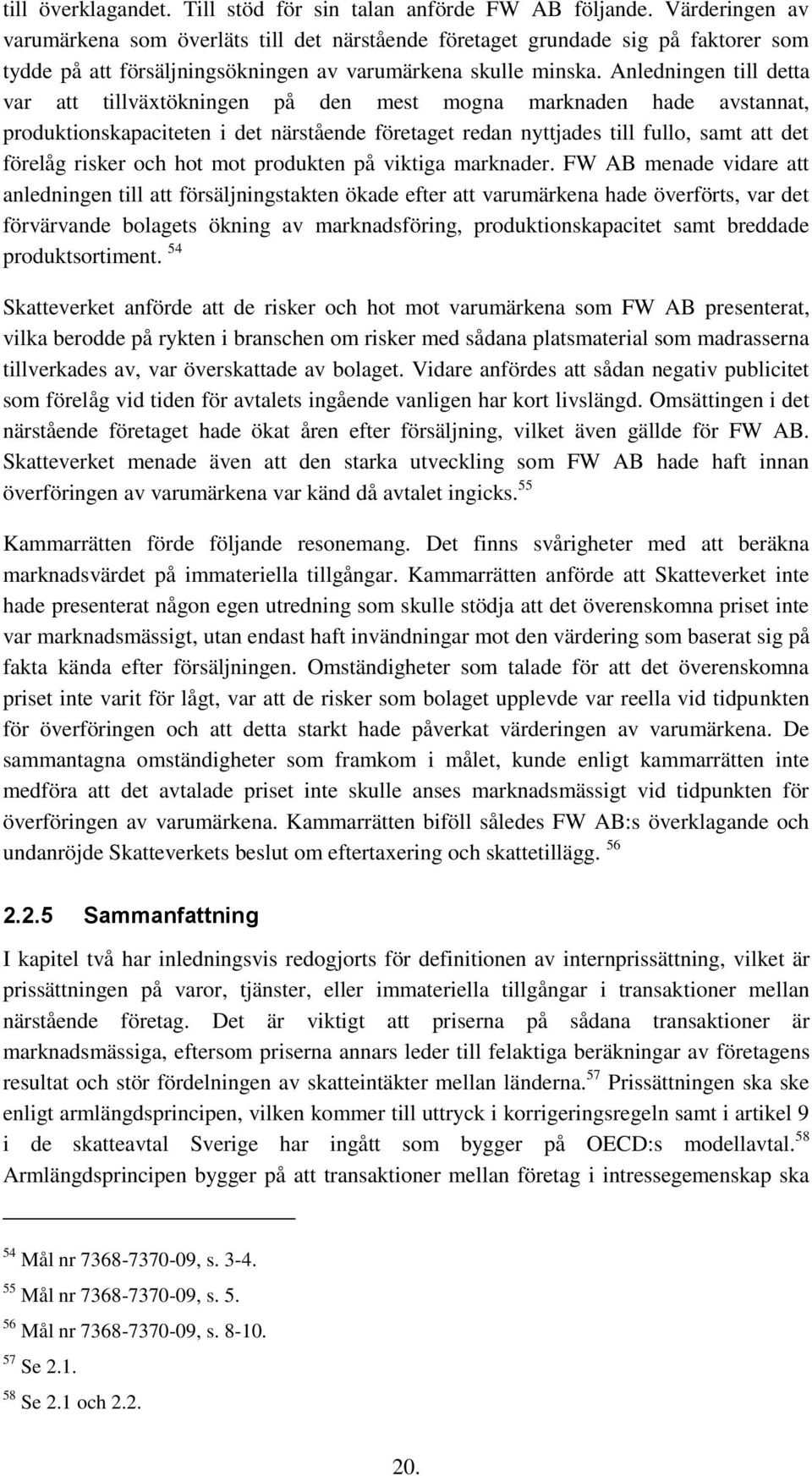 Anledningen till detta var att tillväxtökningen på den mest mogna marknaden hade avstannat, produktionskapaciteten i det närstående företaget redan nyttjades till fullo, samt att det förelåg risker