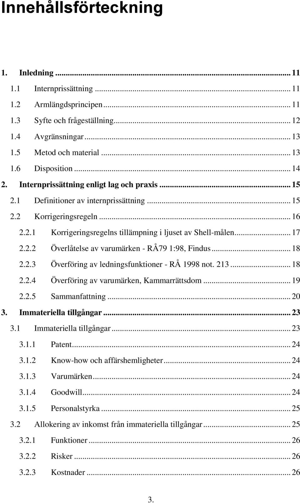 2.2 Överlåtelse av varumärken - RÅ79 1:98, Findus... 18 2.2.3 Överföring av ledningsfunktioner - RÅ 1998 not. 213... 18 2.2.4 Överföring av varumärken, Kammarrättsdom... 19 2.2.5 Sammanfattning... 20 3.