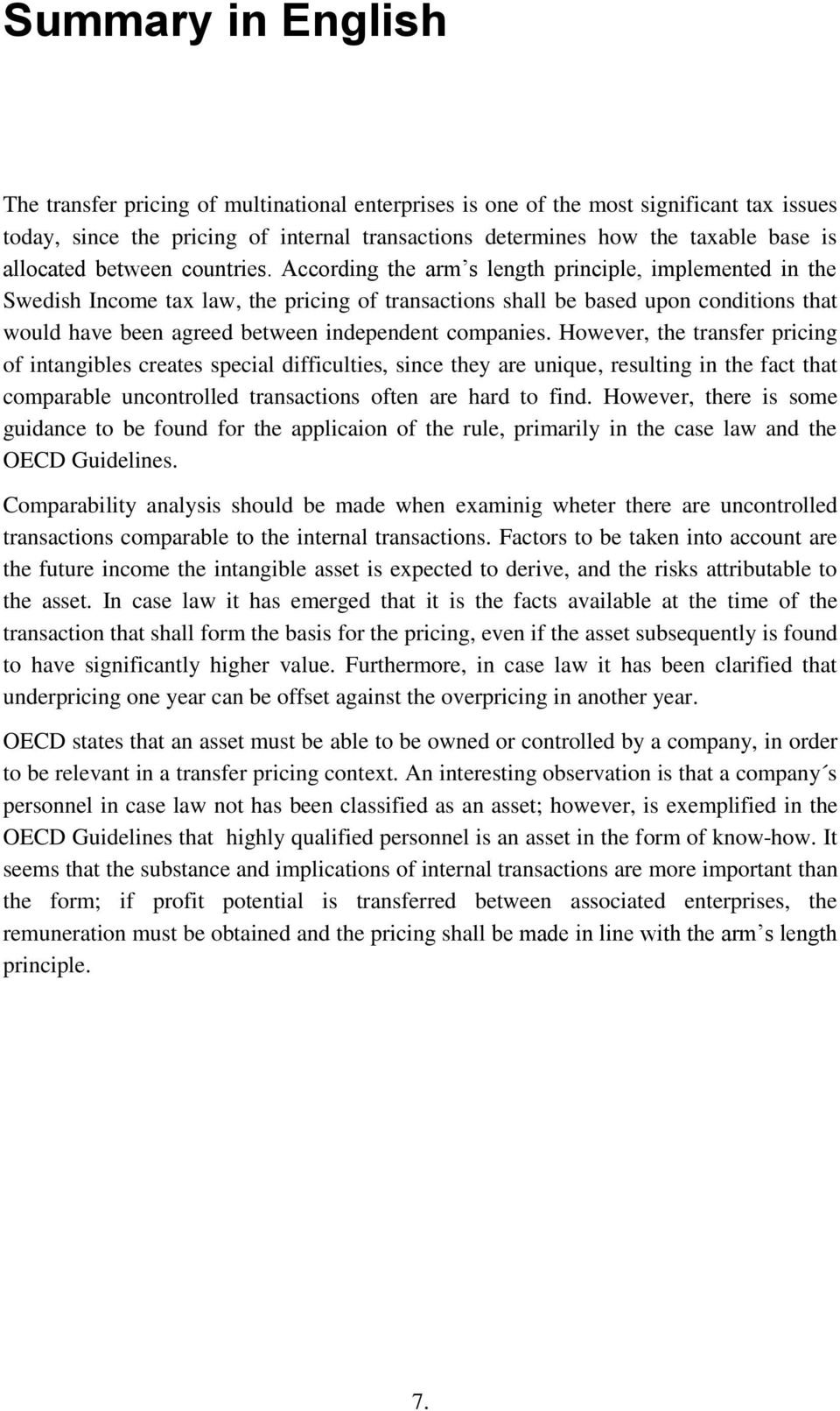 According the arm s length principle, implemented in the Swedish Income tax law, the pricing of transactions shall be based upon conditions that would have been agreed between independent companies.