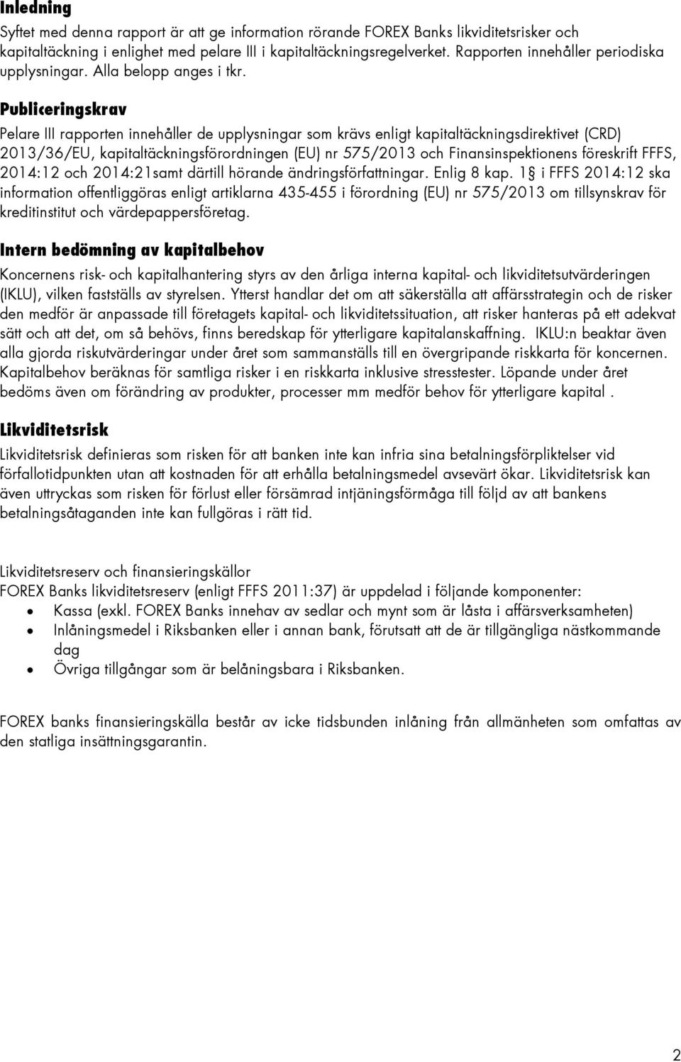 Publiceringskrav Pelare III rapporten innehåller de upplysningar som krävs enligt kapitaltäckningsdirektivet (CRD) 2013/36/EU, kapitaltäckningsförordningen (EU) nr 575/2013 och Finansinspektionens