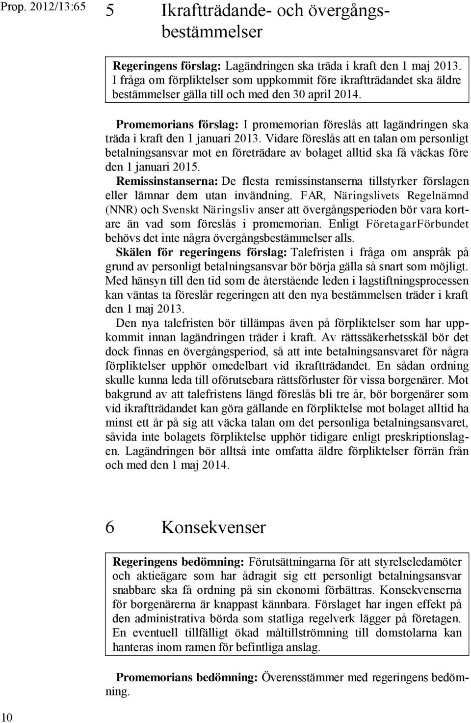 Promemorians förslag: I promemorian föreslås att lagändringen ska träda i kraft den 1 januari 2013.