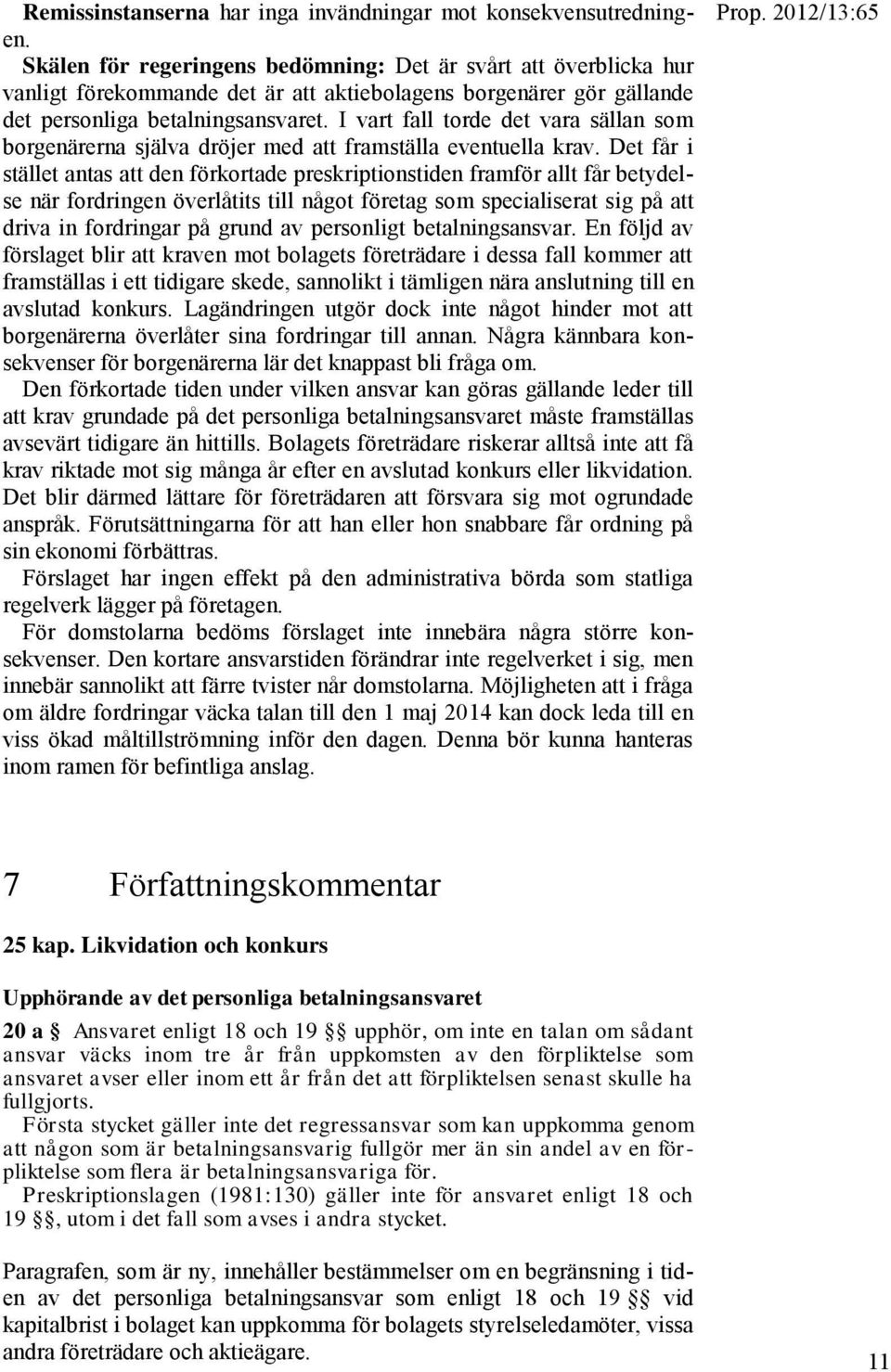 I vart fall torde det vara sällan som borgenärerna själva dröjer med att framställa eventuella krav.