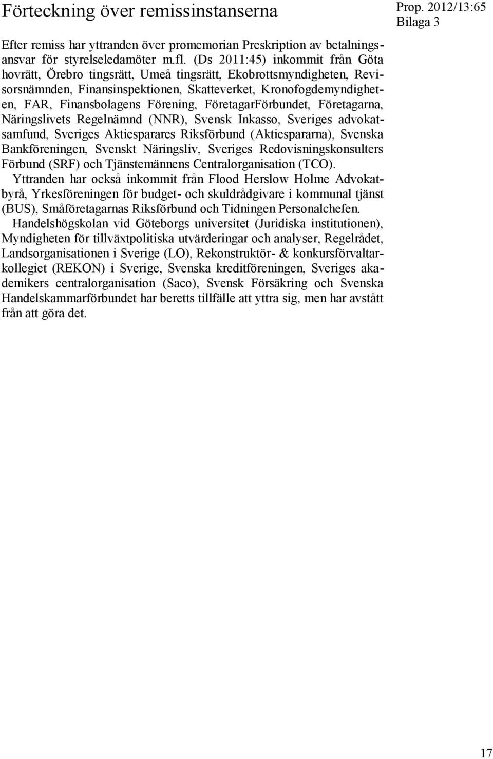 Förening, FöretagarFörbundet, Företagarna, Näringslivets Regelnämnd (NNR), Svensk Inkasso, Sveriges advokatsamfund, Sveriges Aktiesparares Riksförbund (Aktiespararna), Svenska Bankföreningen, Svenskt