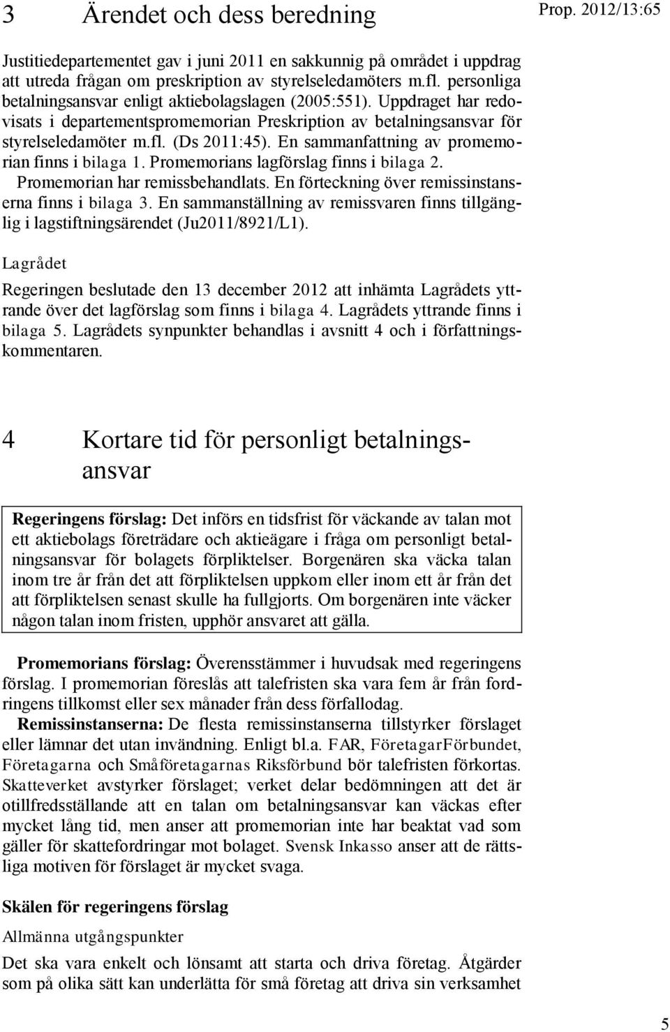 En sammanfattning av promemorian finns i bilaga 1. Promemorians lagförslag finns i bilaga 2. Promemorian har remissbehandlats. En förteckning över remissinstanserna finns i bilaga 3.