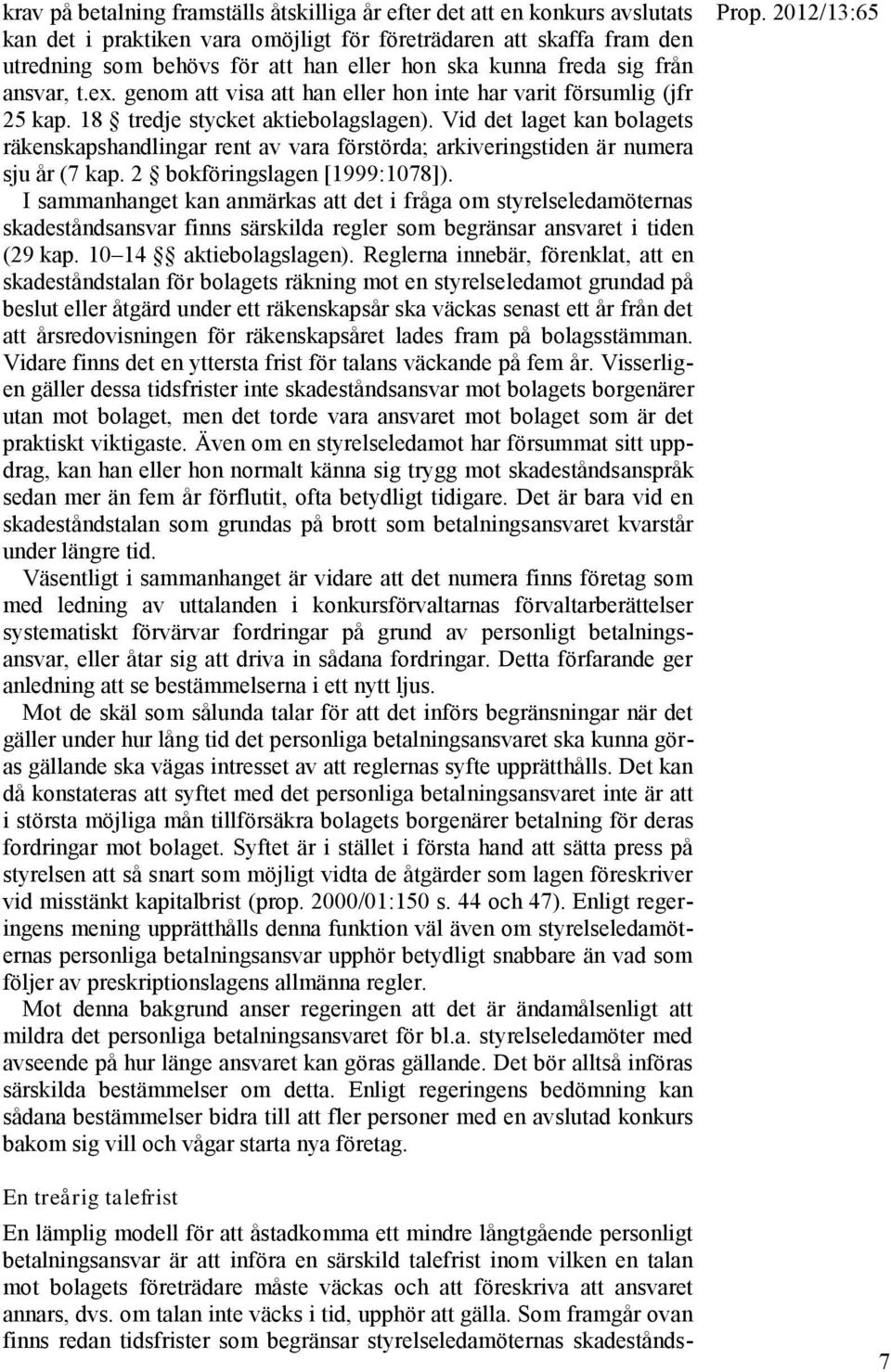 Vid det laget kan bolagets räkenskapshandlingar rent av vara förstörda; arkiveringstiden är numera sju år (7 kap. 2 bokföringslagen [1999:1078]).
