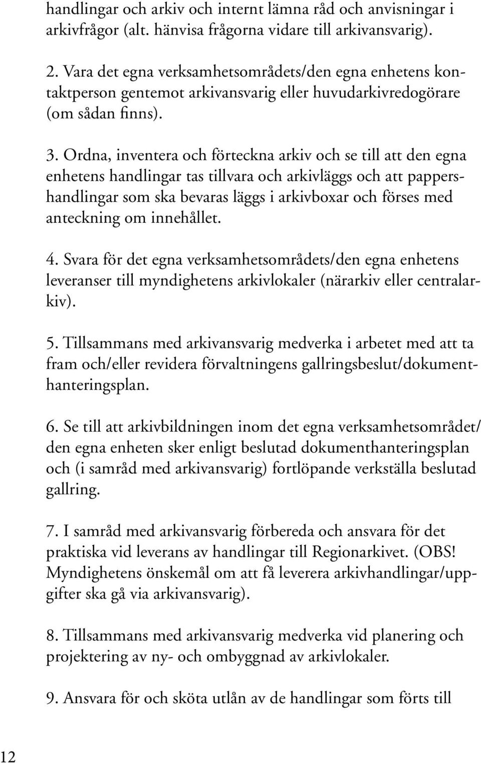 Ordna, inventera och förteckna arkiv och se till att den egna enhetens handlingar tas tillvara och arkivläggs och att pappershandlingar som ska bevaras läggs i arkivboxar och förses med anteckning om