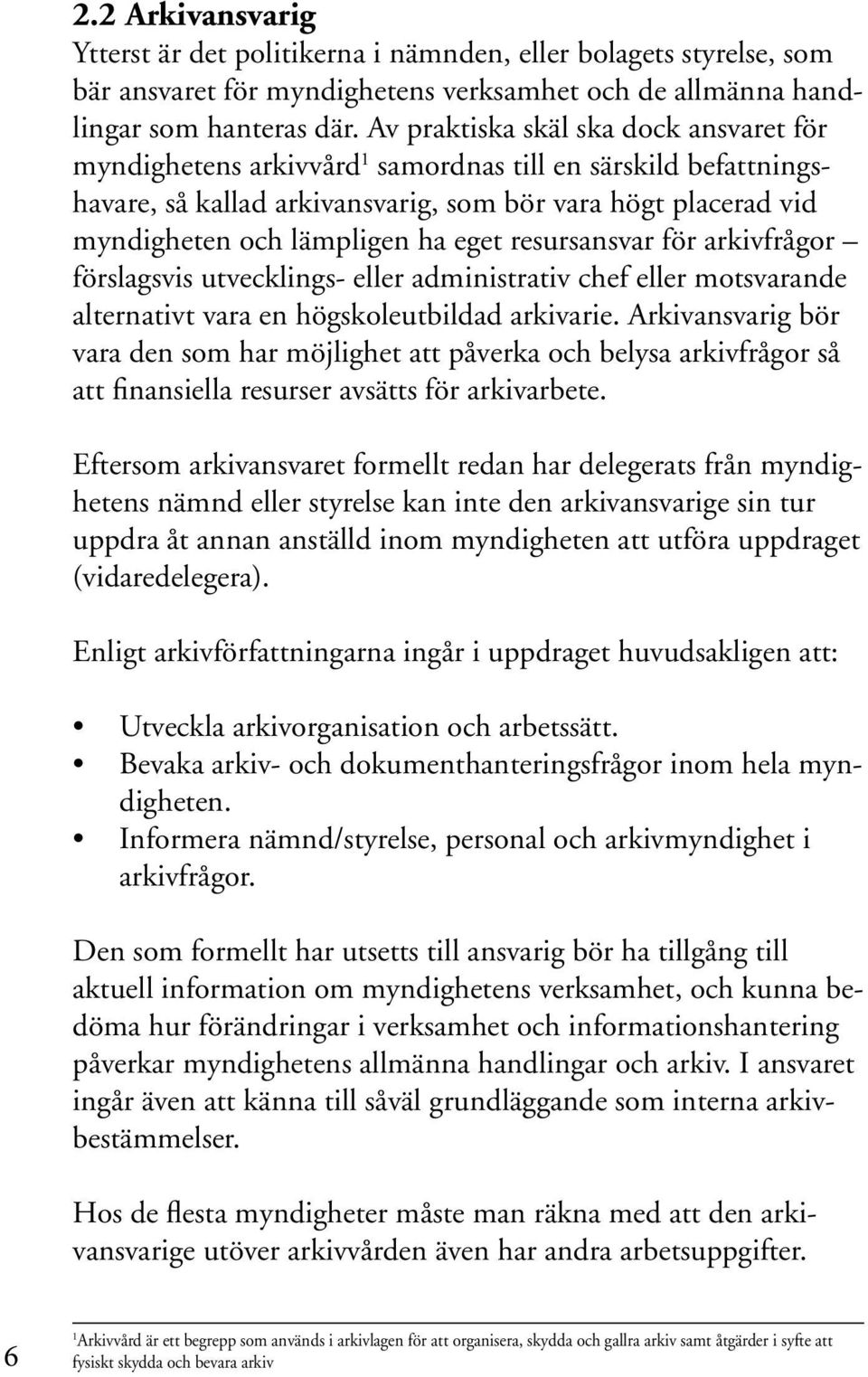 eget resursansvar för arkivfrågor förslagsvis utvecklings- eller administrativ chef eller motsvarande alternativt vara en högskoleutbildad arkivarie.