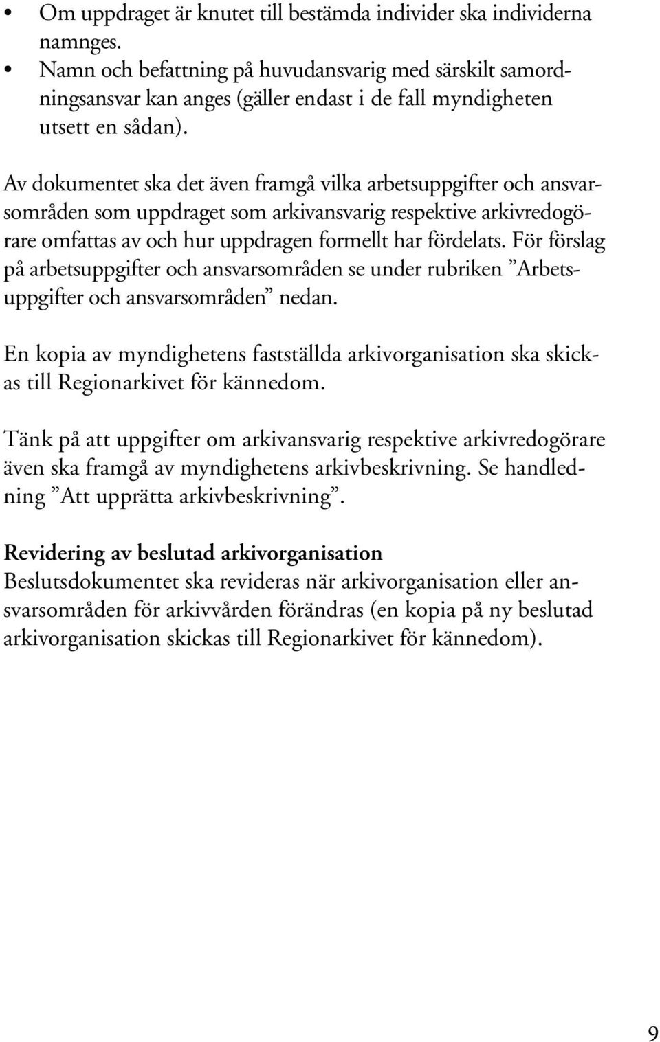 Av dokumentet ska det även framgå vilka arbetsuppgifter och ansvarsområden som uppdraget som arkivansvarig respektive arkivredogörare omfattas av och hur uppdragen formellt har fördelats.