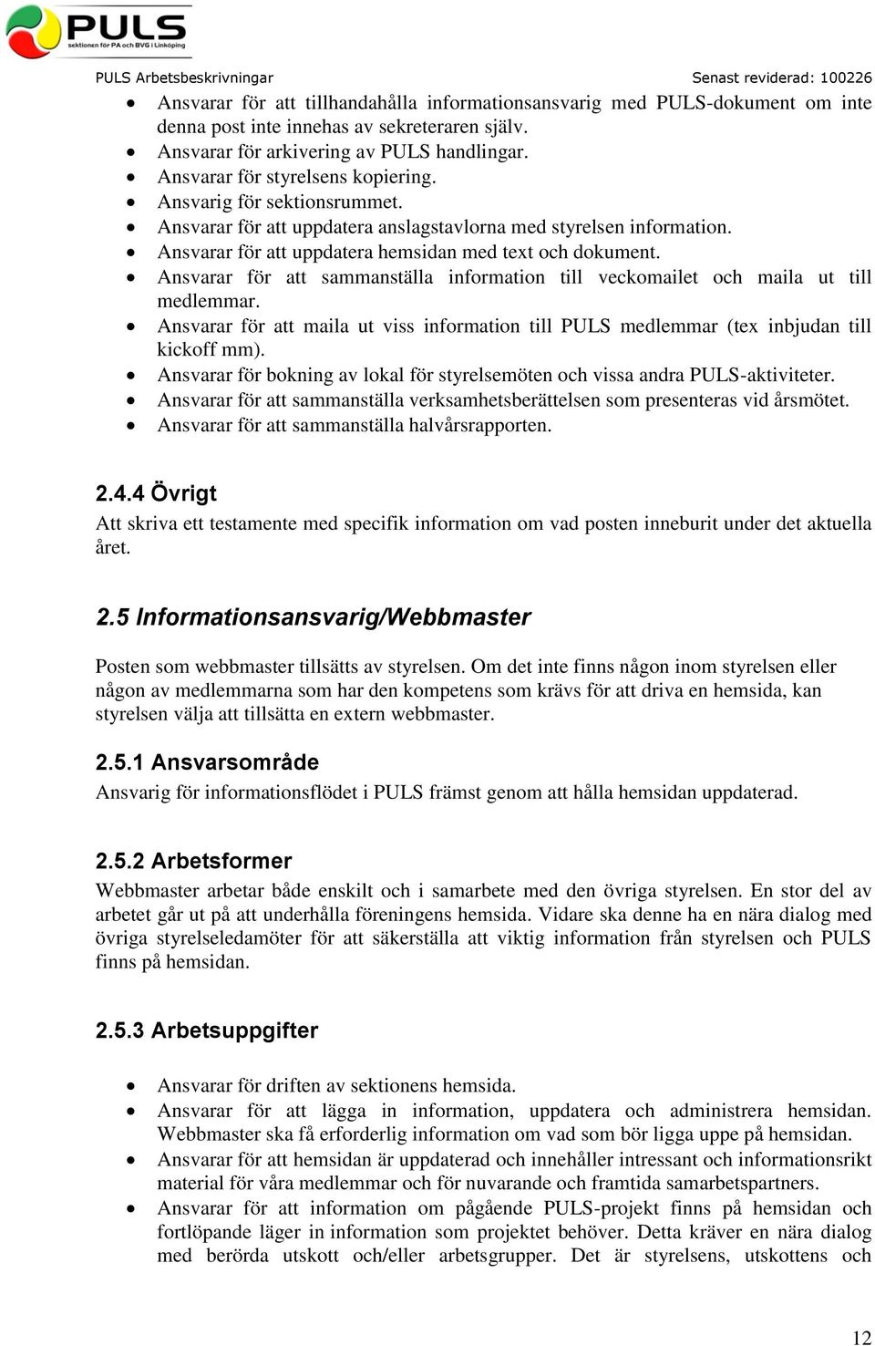 Ansvarar för att sammanställa information till veckomailet och maila ut till medlemmar. Ansvarar för att maila ut viss information till PULS medlemmar (tex inbjudan till kickoff mm).