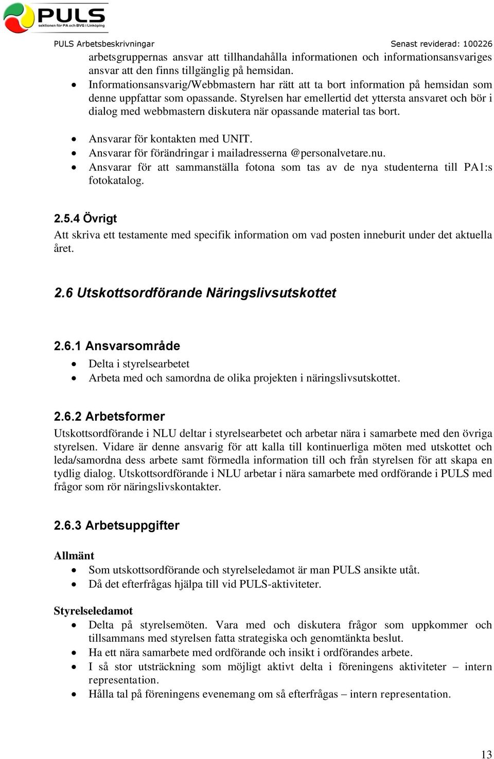 Styrelsen har emellertid det yttersta ansvaret och bör i dialog med webbmastern diskutera när opassande material tas bort. Ansvarar för kontakten med UNIT.