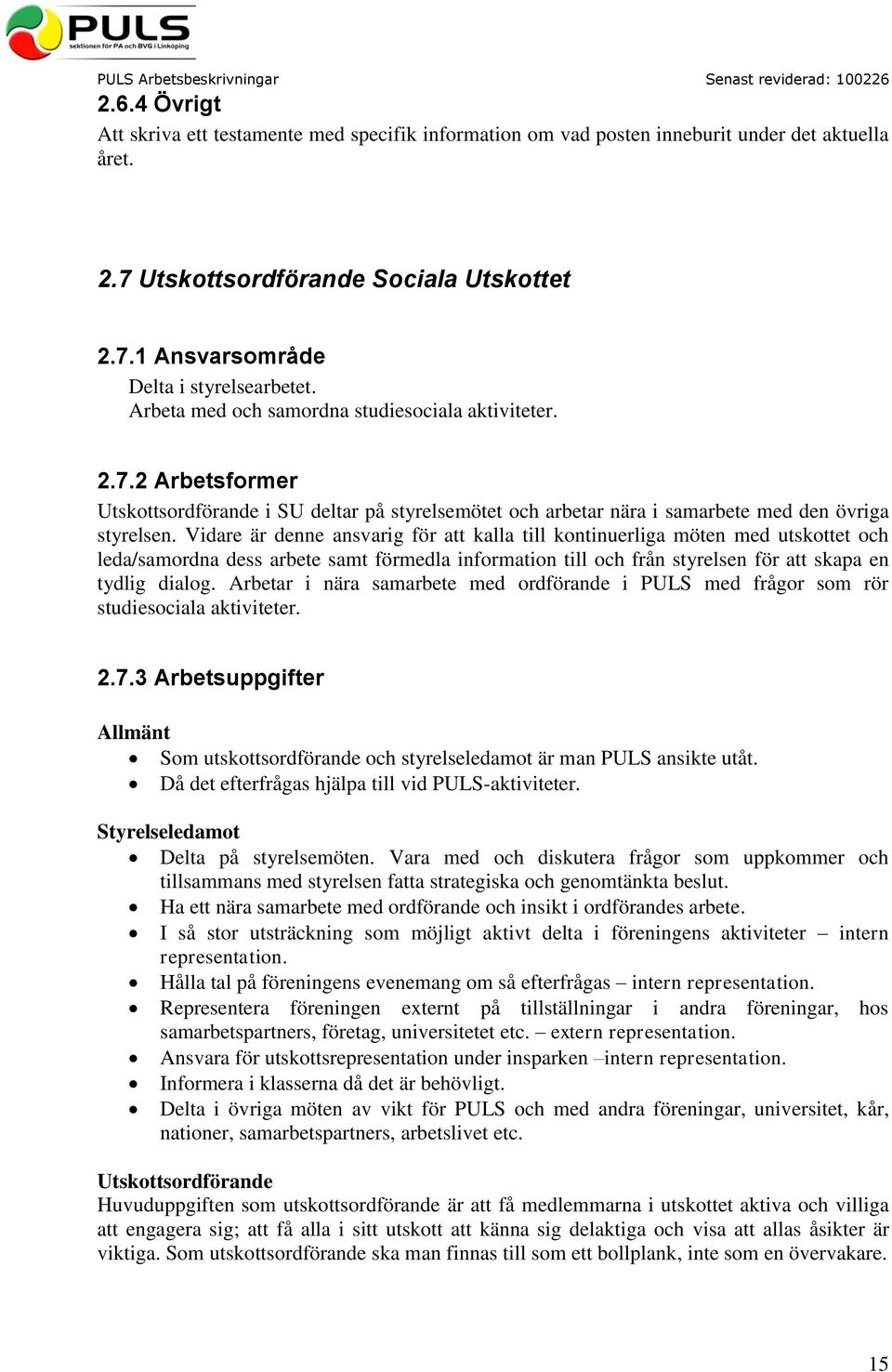 Vidare är denne ansvarig för att kalla till kontinuerliga möten med utskottet och leda/samordna dess arbete samt förmedla information till och från styrelsen för att skapa en tydlig dialog.