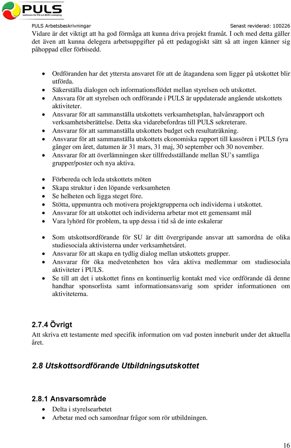 Ordföranden har det yttersta ansvaret för att de åtagandena som ligger på utskottet blir utförda. Säkerställa dialogen och informationsflödet mellan styrelsen och utskottet.