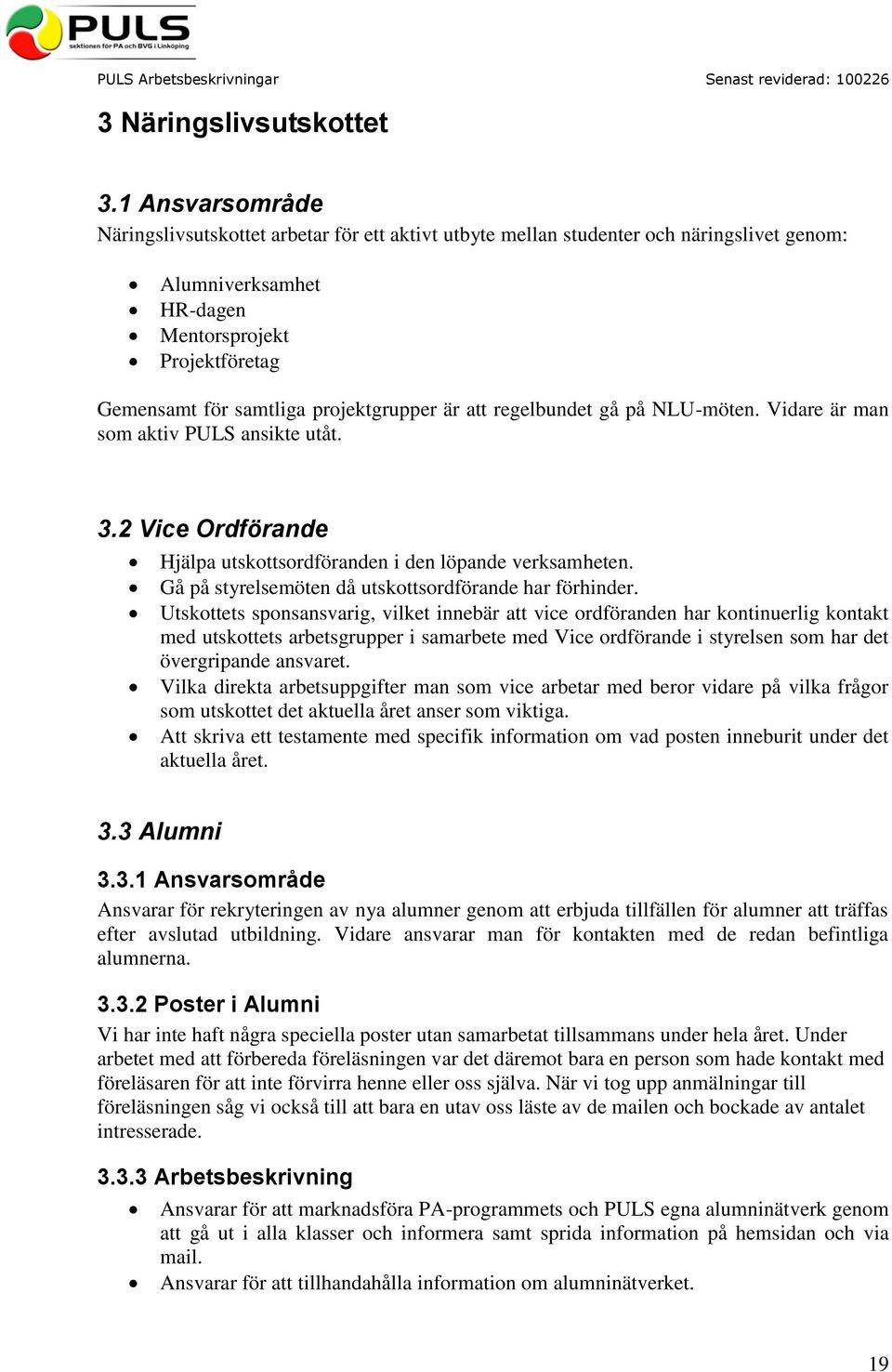 projektgrupper är att regelbundet gå på NLU-möten. Vidare är man som aktiv PULS ansikte utåt. 3.2 Vice Ordförande Hjälpa utskottsordföranden i den löpande verksamheten.