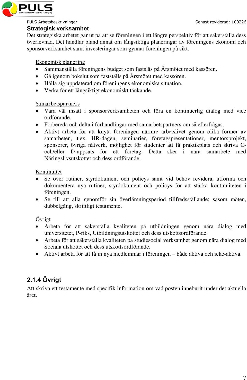 Ekonomisk planering Sammanställa föreningens budget som fastslås på Årsmötet med kassören. Gå igenom bokslut som fastställs på Årsmötet med kassören.