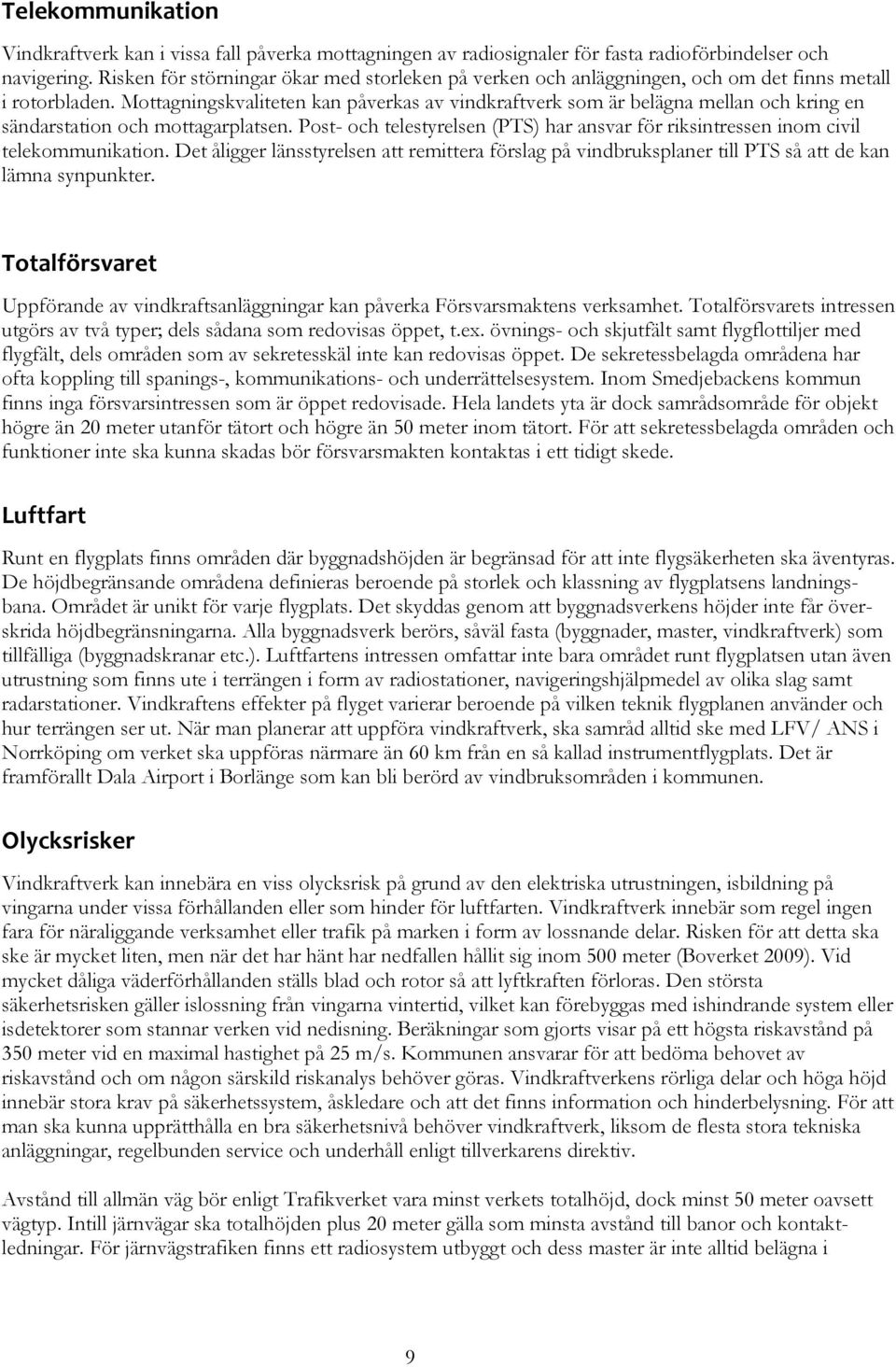 Mottagningskvaliteten kan påverkas av vindkraftverk som är belägna mellan och kring en sändarstation och mottagarplatsen.