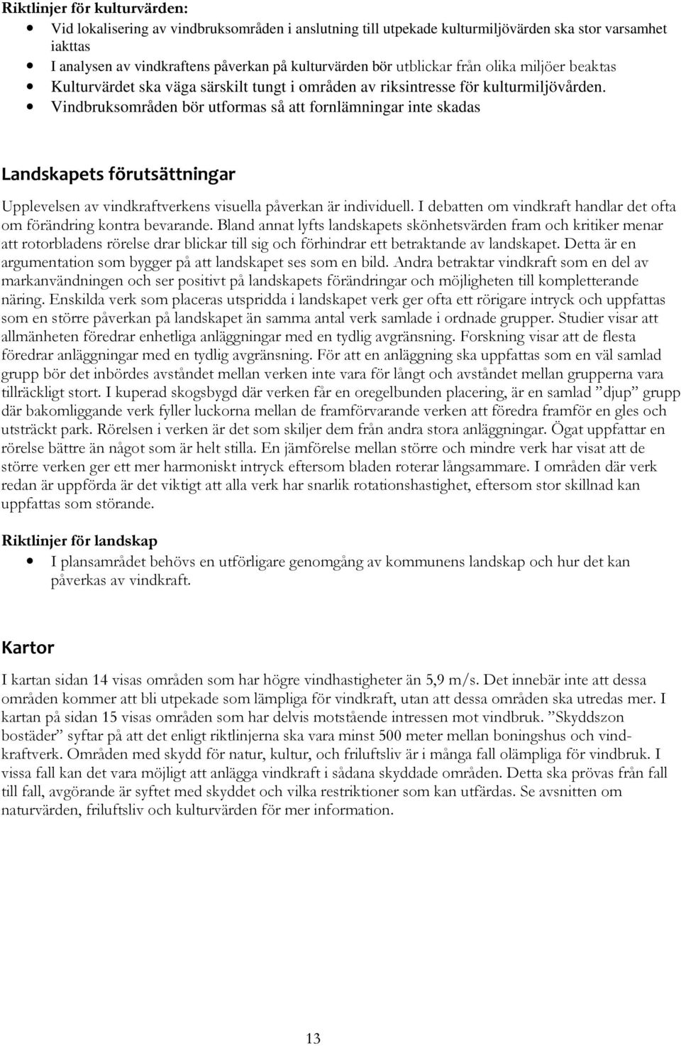 Vindbruksområden bör utformas så att fornlämningar inte skadas Landskapets förutsättningar Upplevelsen av vindkraftverkens visuella påverkan är individuell.