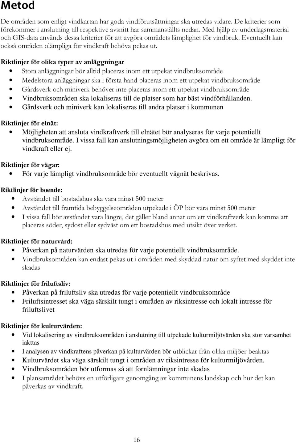 Riktlinjer för olika typer av anläggningar Stora anläggningar bör alltid placeras inom ett utpekat vindbruksområde Medelstora anläggningar ska i första hand placeras inom ett utpekat vindbruksområde