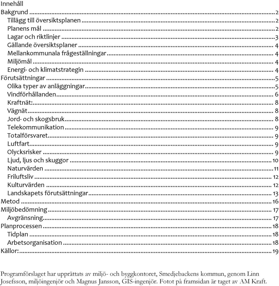 ..9 Luftfart...9 Olycksrisker...9 Ljud, ljus och skuggor...10 Naturvärden...11 Friluftsliv...12 Kulturvärden...12 Landskapets förutsättningar...13 Metod...16 Miljöbedömning...17 Avgränsning.
