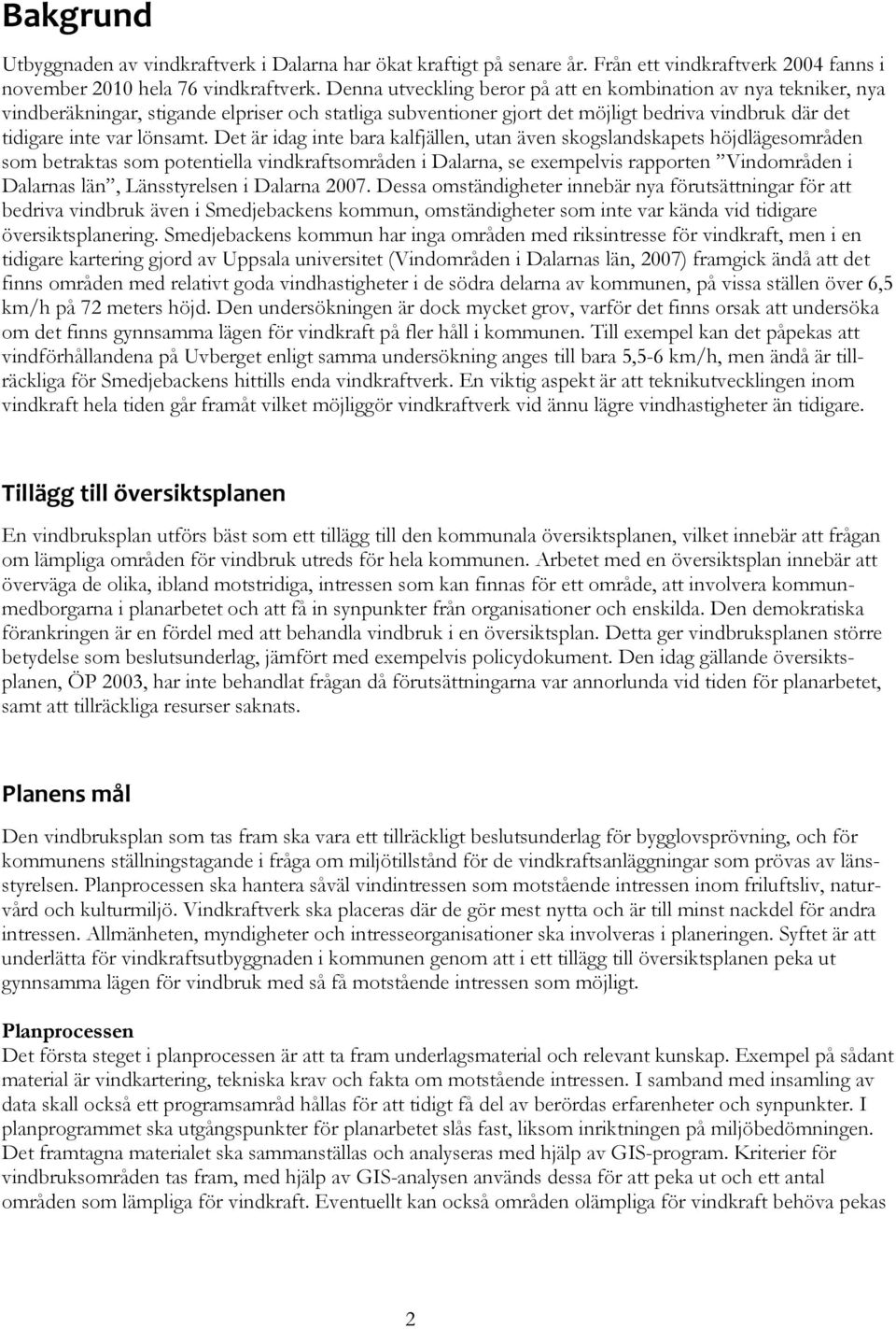 Det är idag inte bara kalfjällen, utan även skogslandskapets höjdlägesområden som betraktas som potentiella vindkraftsområden i Dalarna, se exempelvis rapporten Vindområden i Dalarnas län,