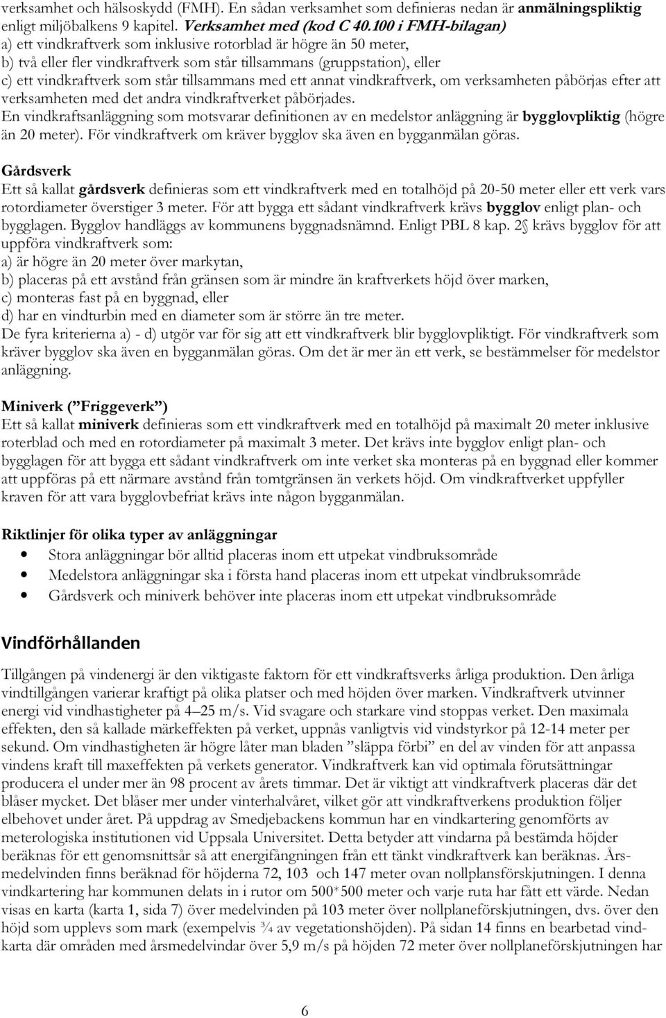 tillsammans med ett annat vindkraftverk, om verksamheten påbörjas efter att verksamheten med det andra vindkraftverket påbörjades.