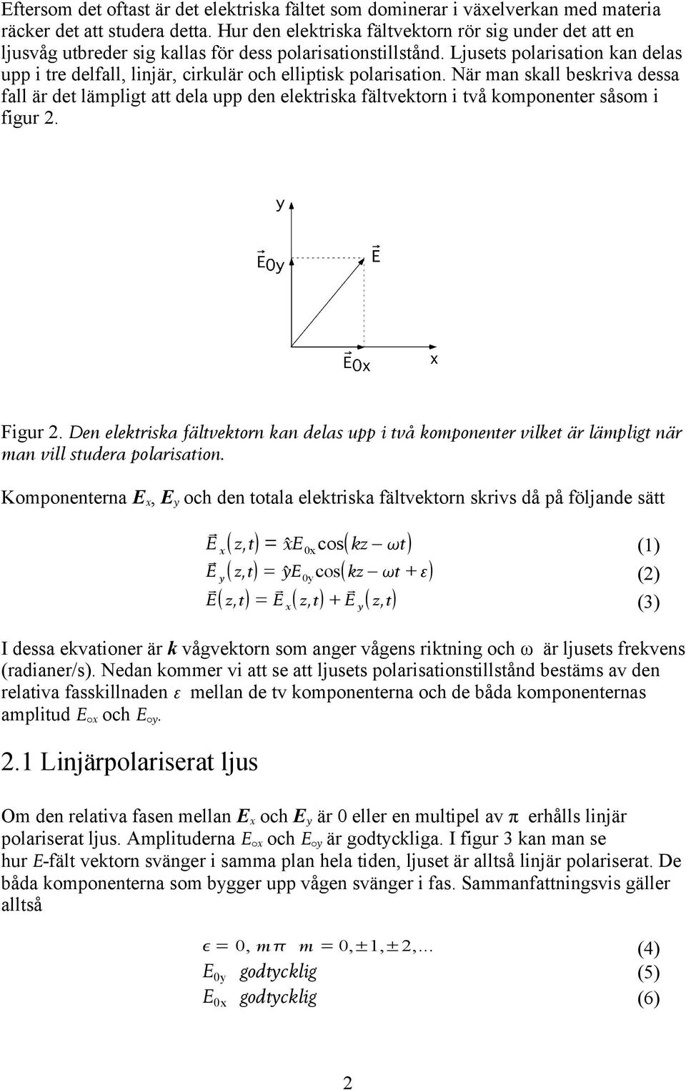 Ljusets polarisation kan delas upp i tre delfall, linjär, cirkulär och elliptisk polarisation.